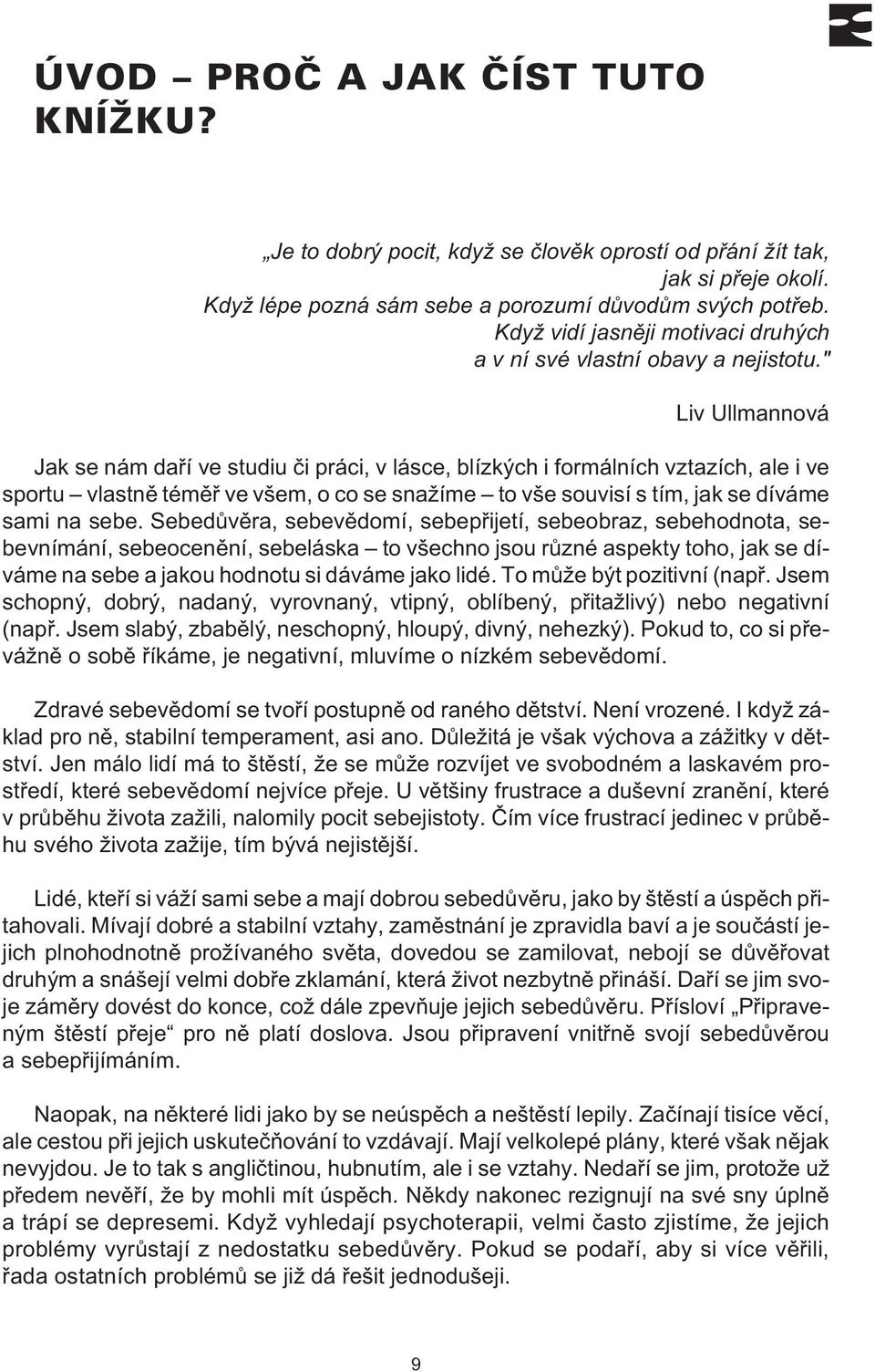 " Liv Ullmannová Jak se nám daøí ve studiu èi práci, v lásce, blízkých i formálních vztazích, ale i ve sportu vlastnì témìø ve všem, o co se snažíme to vše souvisí s tím, jak se díváme sami na sebe.