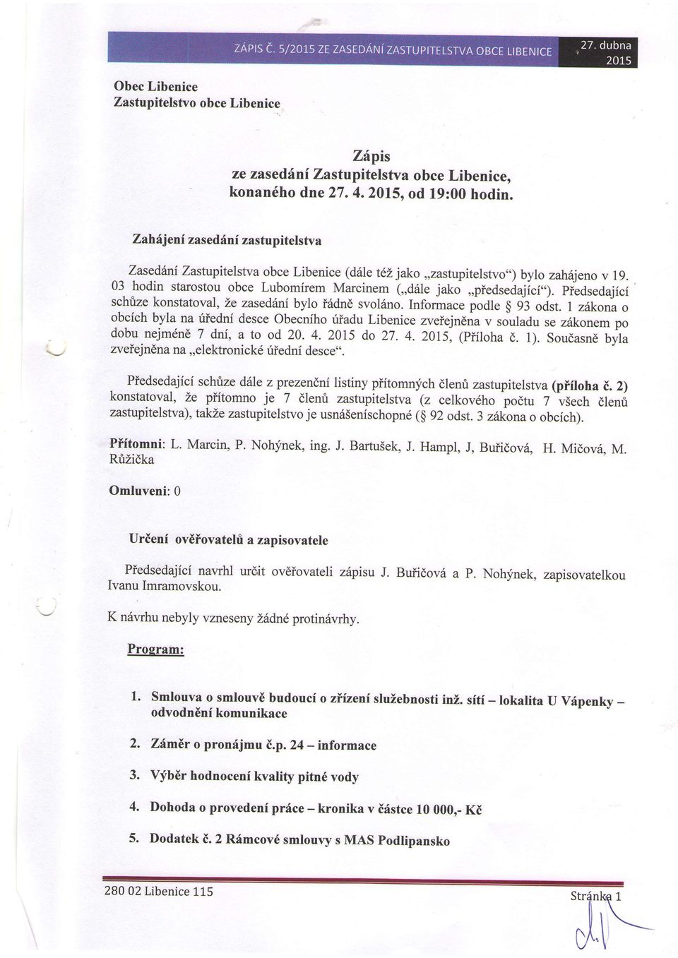 Informace poot" $ 93 odst. I zirkona o obcich byla na uiedni desce Obecniho riiadu Libenice zveiejndna v so"uladu se z6konem po dobu nejmdnd 7 dni, a to od 20. 4. 2015 do 27. 4. 2015, (Piiloha d. 1).