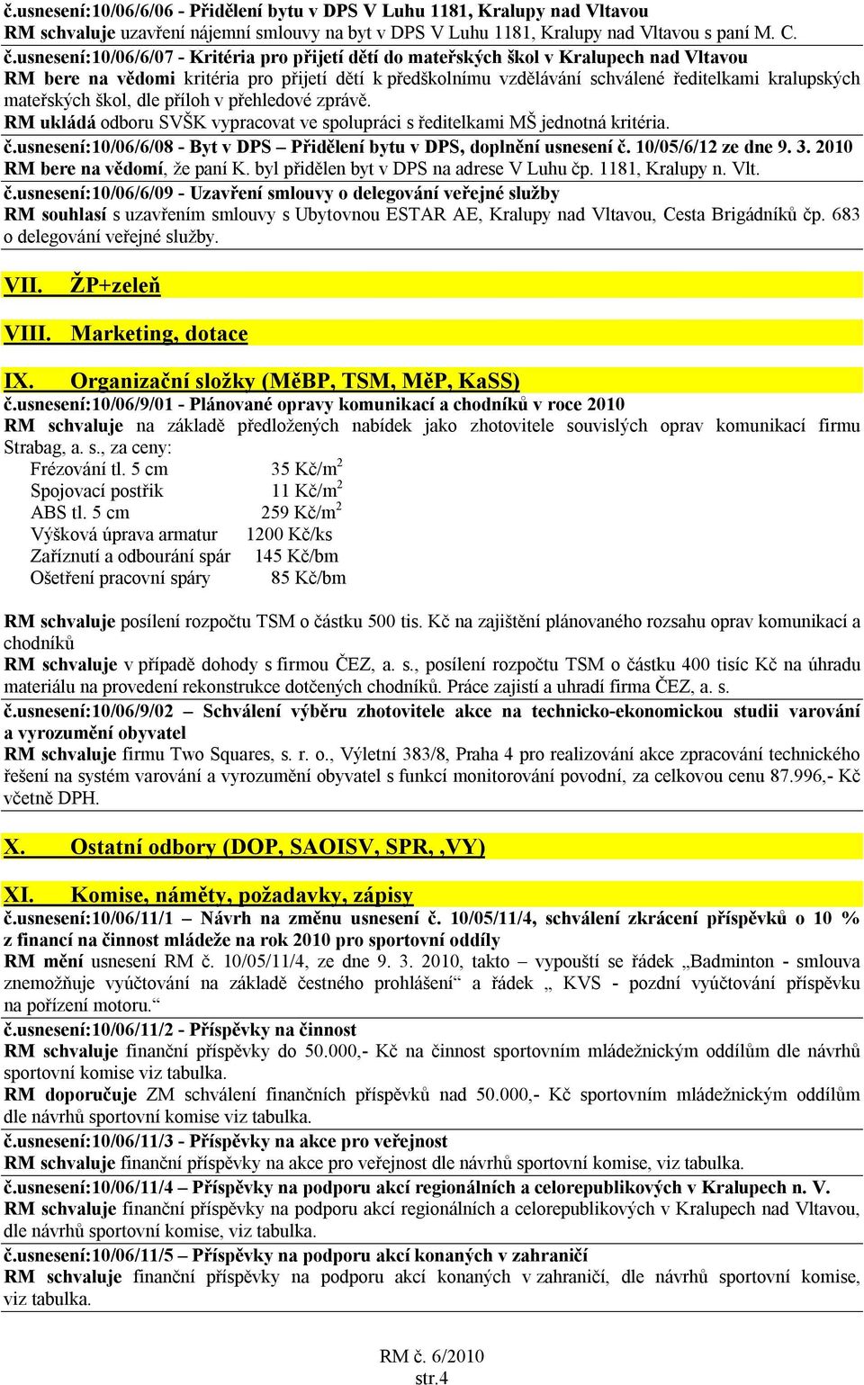 mateřských škol, dle příloh v přehledové zprávě. RM ukládá odboru SVŠK vypracovat ve spolupráci s ředitelkami MŠ jednotná kritéria. č.