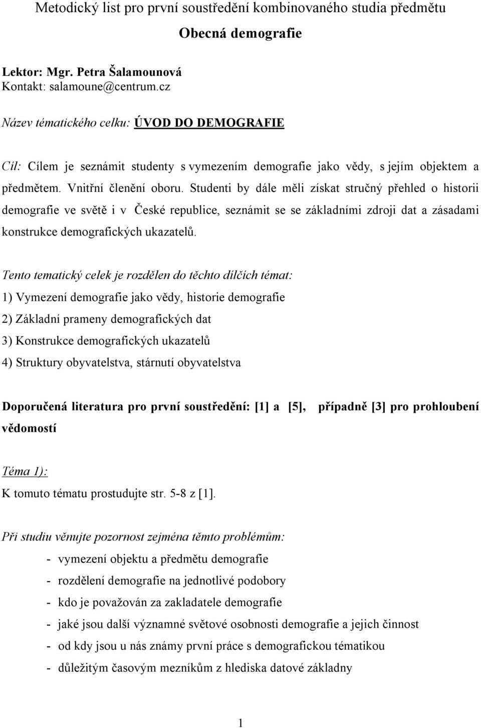 Studenti by dále měli získat stručný přehled o historii demografie ve světě i v České republice, seznámit se se základními zdroji dat a zásadami konstrukce demografických ukazatelů.