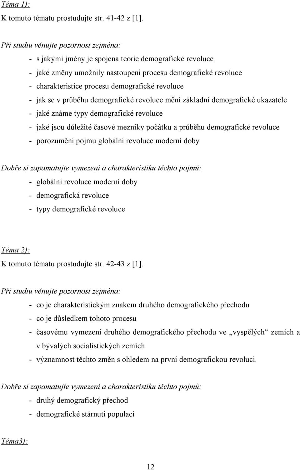 revoluce mění základní demografické ukazatele - jaké známe typy demografické revoluce - jaké jsou důležité časové mezníky počátku a průběhu demografické revoluce - porozumění pojmu globální revoluce