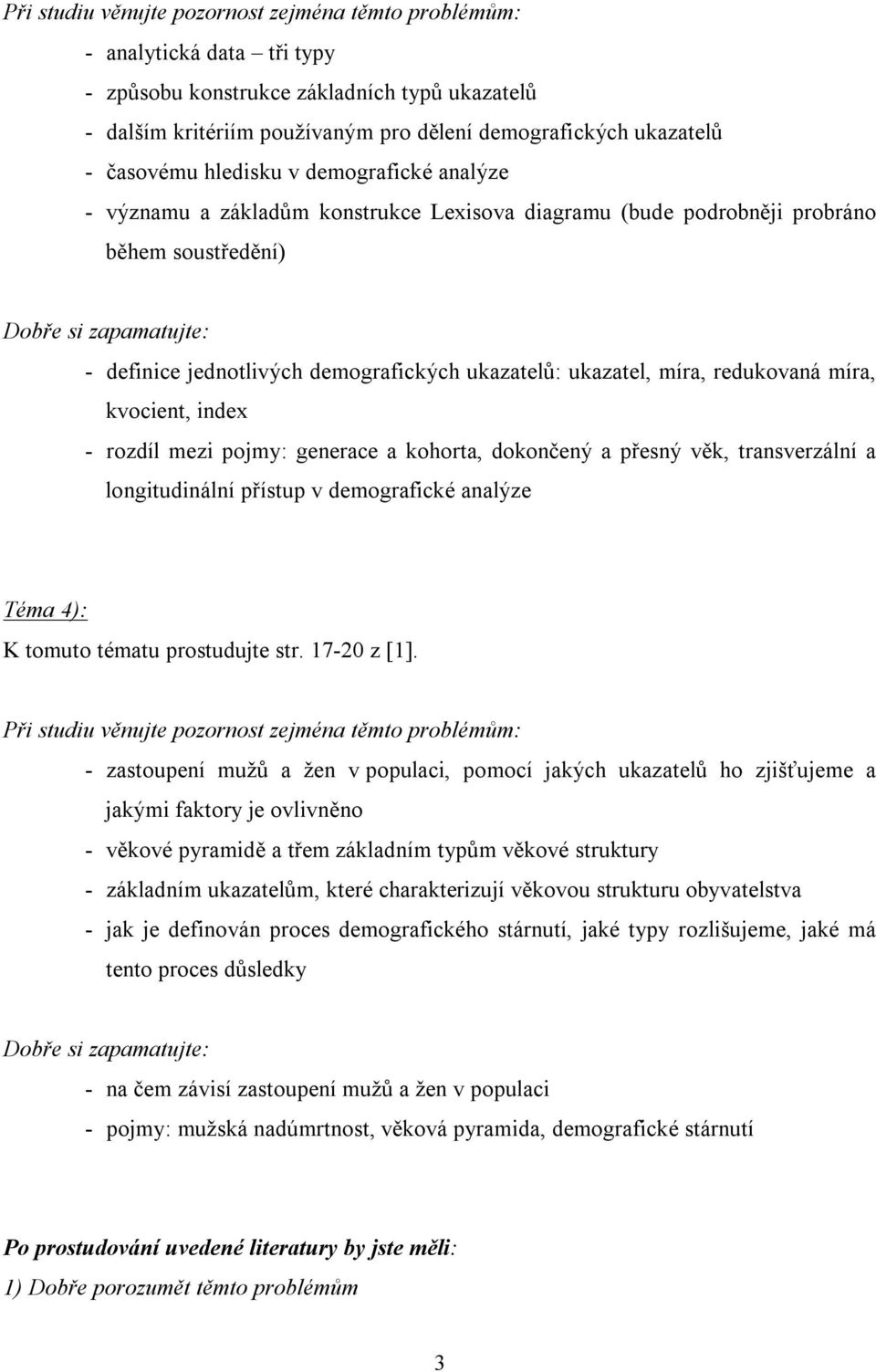 ukazatelů: ukazatel, míra, redukovaná míra, kvocient, index - rozdíl mezi pojmy: generace a kohorta, dokončený a přesný věk, transverzální a longitudinální přístup v demografické analýze Téma 4): K