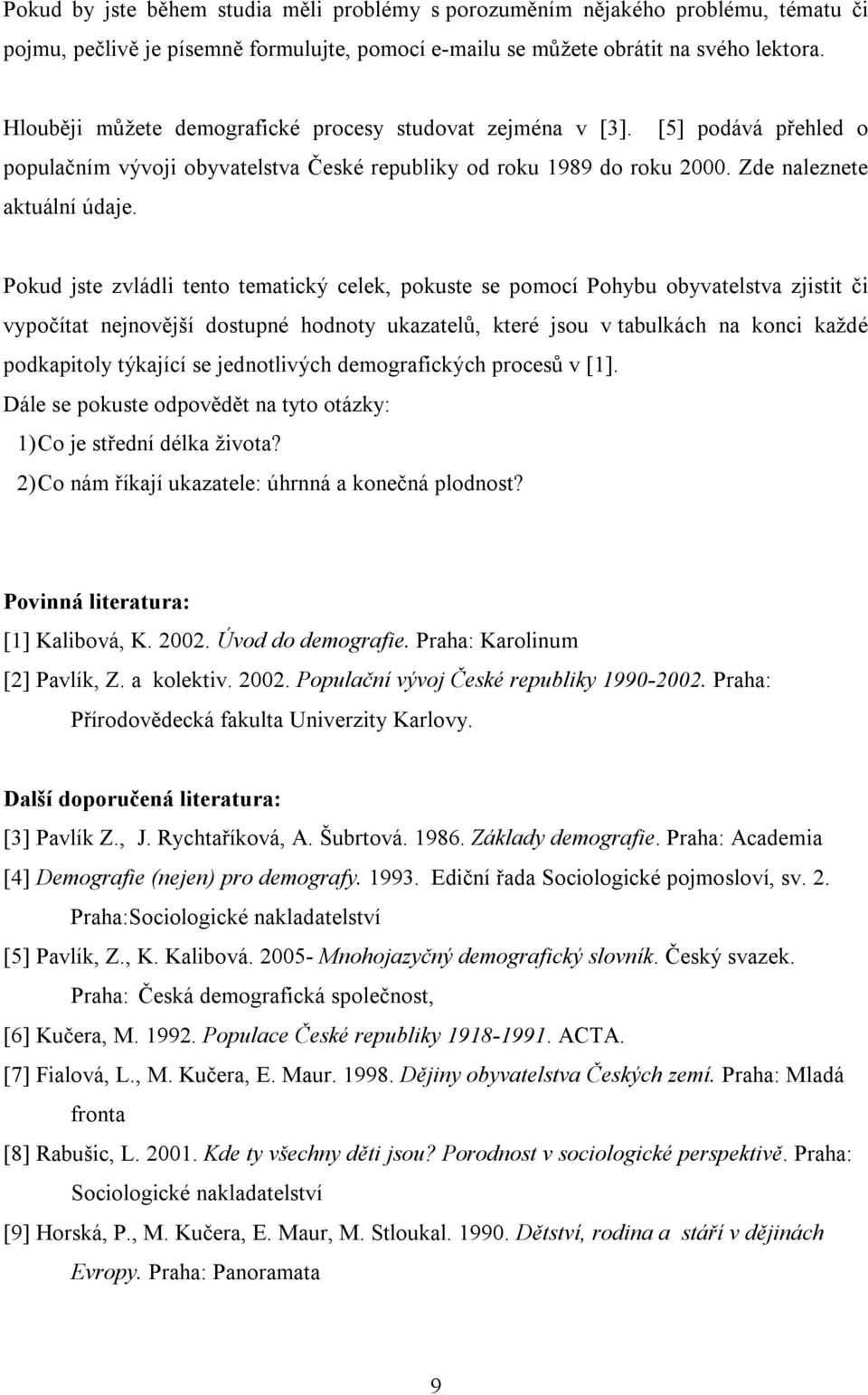 Pokud jste zvládli tento tematický celek, pokuste se pomocí Pohybu obyvatelstva zjistit či vypočítat nejnovější dostupné hodnoty ukazatelů, které jsou v tabulkách na konci každé podkapitoly týkající