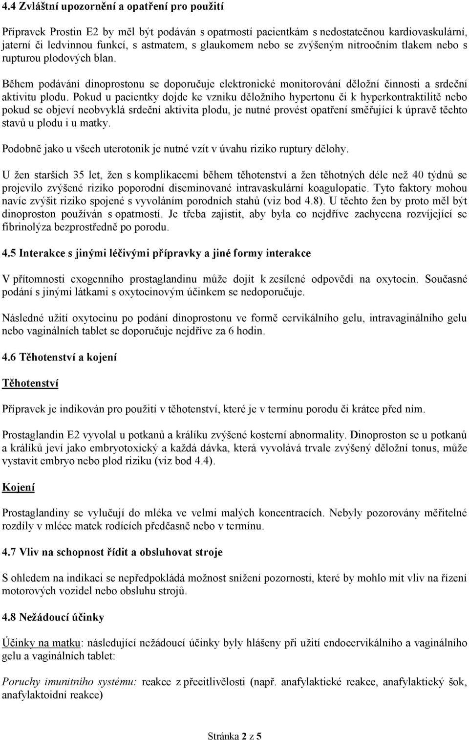 Pokud u pacientky dojde ke vzniku děložního hypertonu či k hyperkontraktilitě nebo pokud se objeví neobvyklá srdeční aktivita plodu, je nutné provést opatření směřující k úpravě těchto stavů u plodu