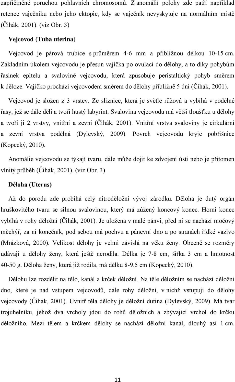 Základním úkolem vejcovodu je přesun vajíčka po ovulaci do dělohy, a to díky pohybům řasinek epitelu a svalovině vejcovodu, která způsobuje peristaltický pohyb směrem k děloze.