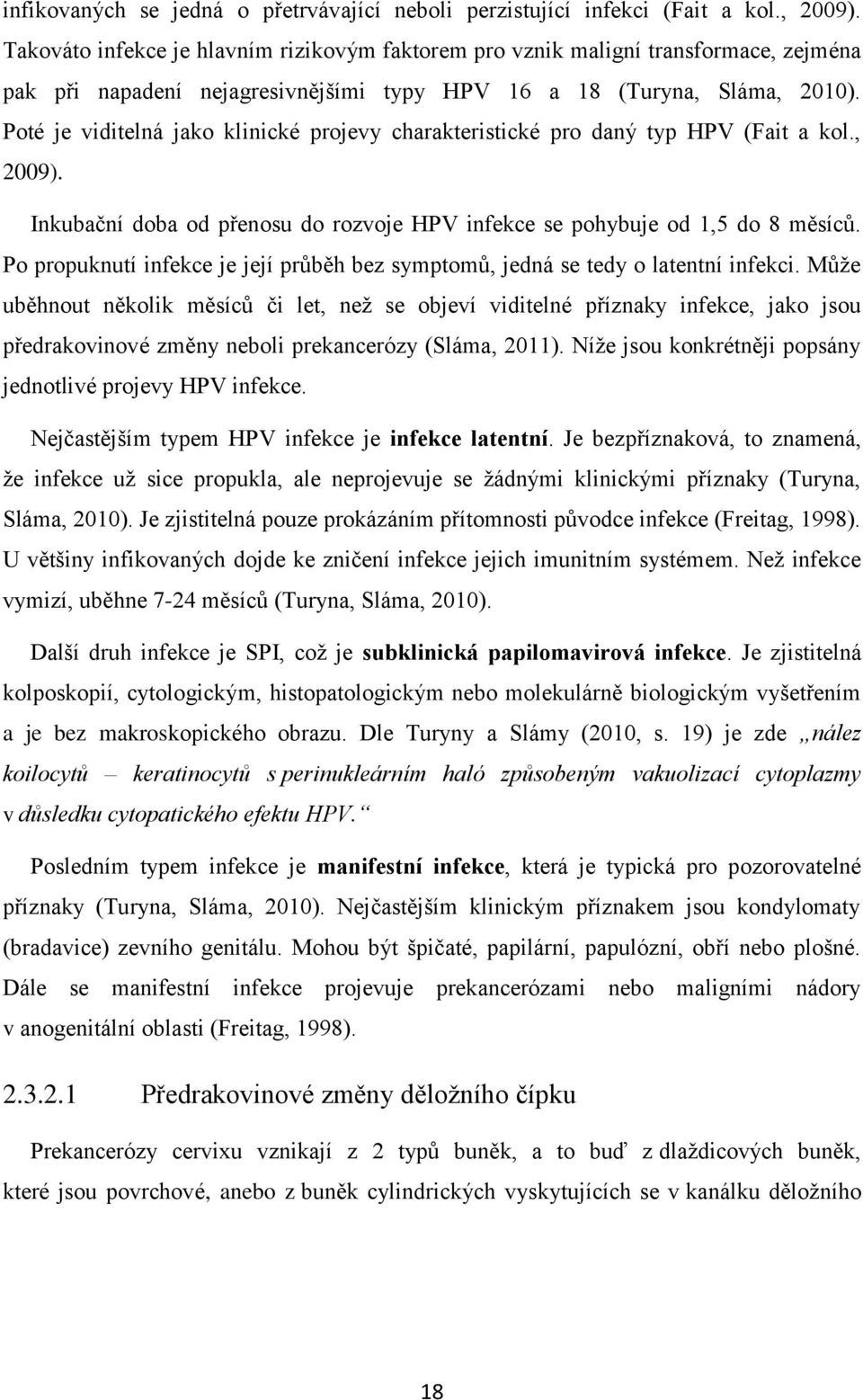 Poté je viditelná jako klinické projevy charakteristické pro daný typ HPV (Fait a kol., 2009). Inkubační doba od přenosu do rozvoje HPV infekce se pohybuje od 1,5 do 8 měsíců.