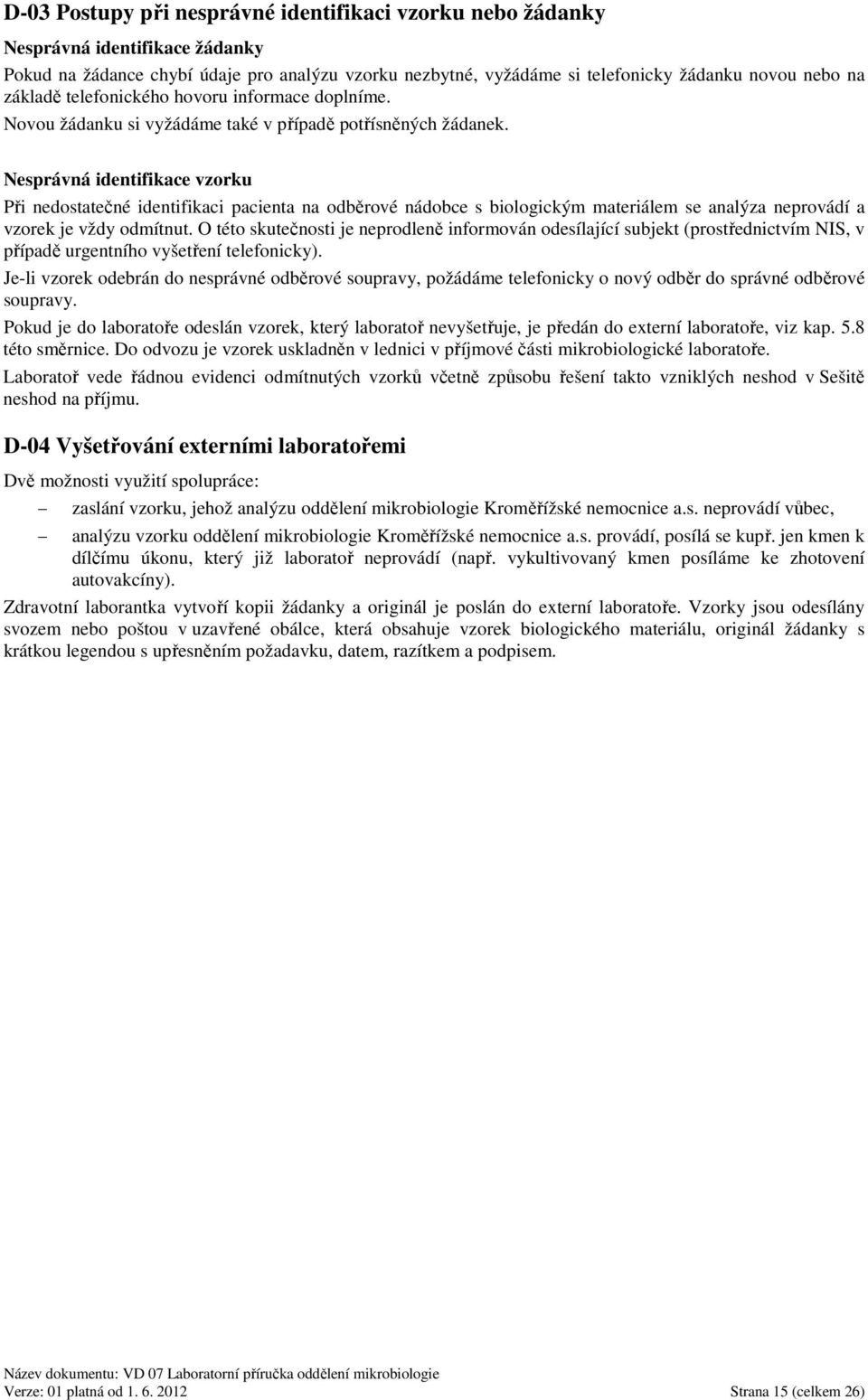 Nesprávná identifikace vzorku Při nedostatečné identifikaci pacienta na odběrové nádobce s biologickým materiálem se analýza neprovádí a vzorek je vždy odmítnut.