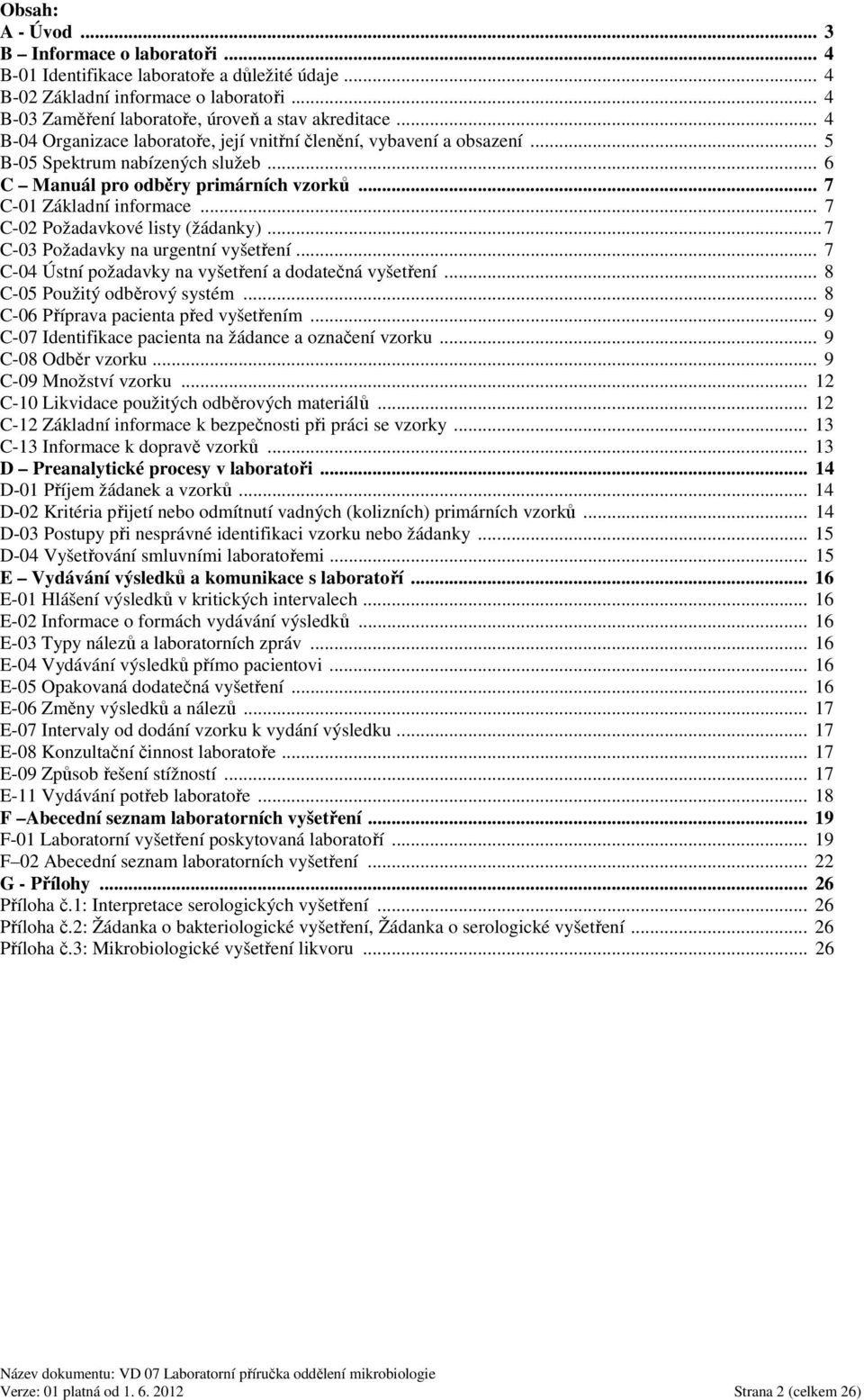 .. 7 C-02 Požadavkové listy (žádanky)... 7 C-03 Požadavky na urgentní vyšetření... 7 C-04 Ústní požadavky na vyšetření a dodatečná vyšetření... 8 C-05 Použitý odběrový systém.