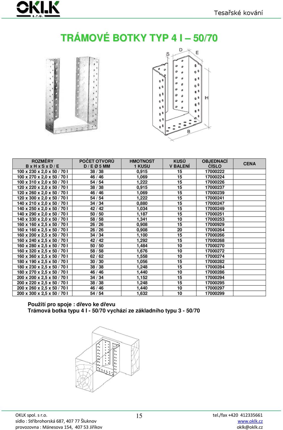 x 50 / 70 I 34 / 34 0,880 15 17000247 140 x 250 x 2,0 x 50 / 70 I 42 / 42 1,034 15 17000249 140 x 290 x 2,0 x 50 / 70 I 50 / 50 1,187 15 17000251 140 x 330 x 2,0 x 50 / 70 I 58 / 58 1,341 10 17000253