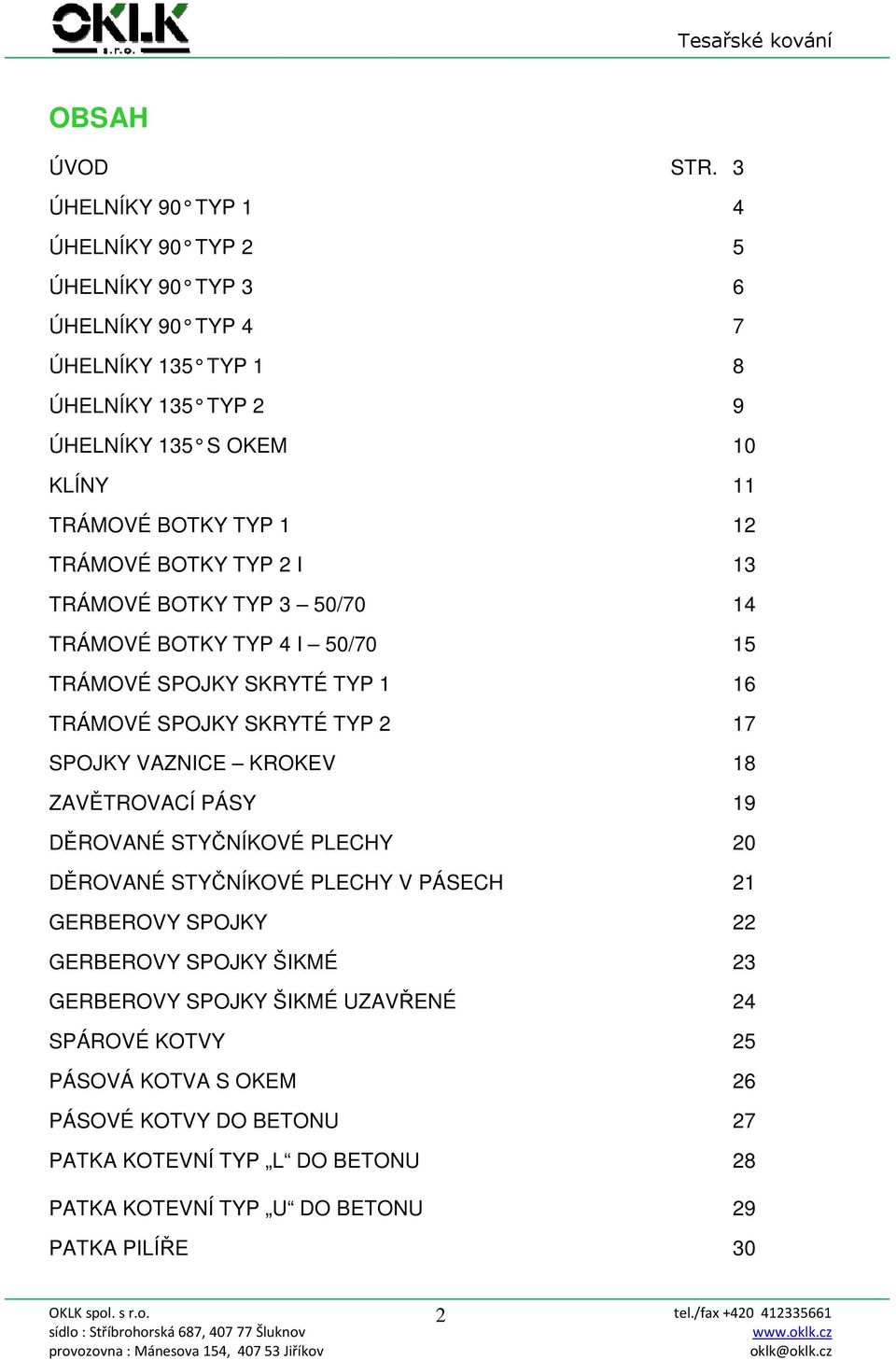 TYP 1 12 TRÁMOVÉ BOTKY TYP 2 I 13 TRÁMOVÉ BOTKY TYP 3 50/70 14 TRÁMOVÉ BOTKY TYP 4 I 50/70 15 TRÁMOVÉ SPOJKY SKRYTÉ TYP 1 16 TRÁMOVÉ SPOJKY SKRYTÉ TYP 2 17 SPOJKY VAZNICE