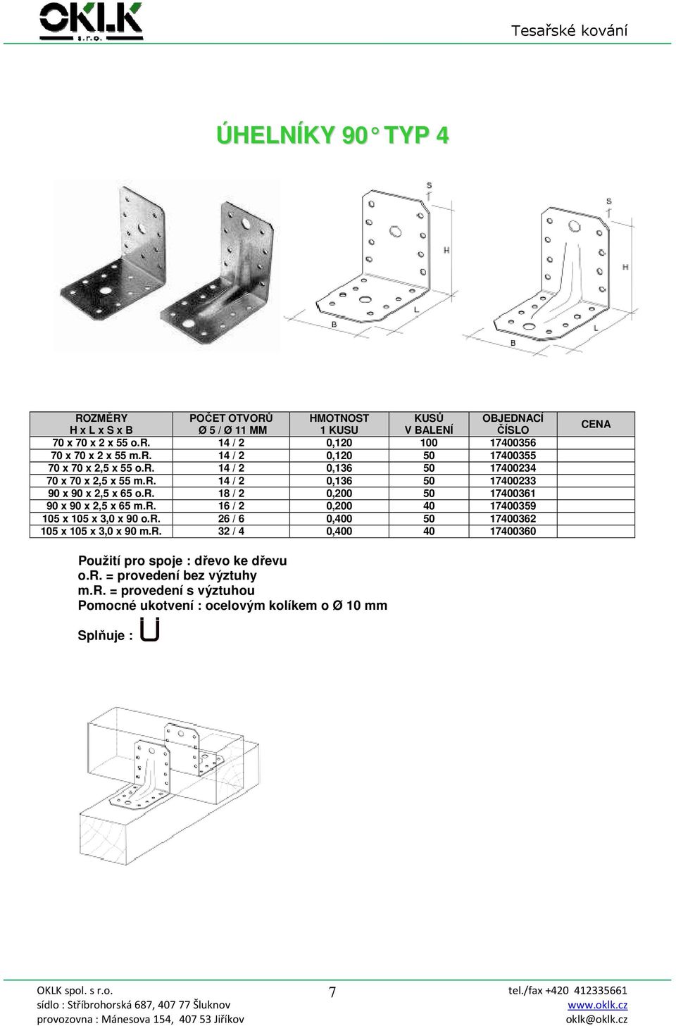 r. 16 / 2 0,200 40 17400359 105 x 105 x 3,0 x 90 o.r. 26 / 6 0,400 50 17400362 105 x 105 x 3,0 x 90 m.r. 32 / 4 0,400 40 17400360 Použití pro spoje : dřevo ke dřevu o.