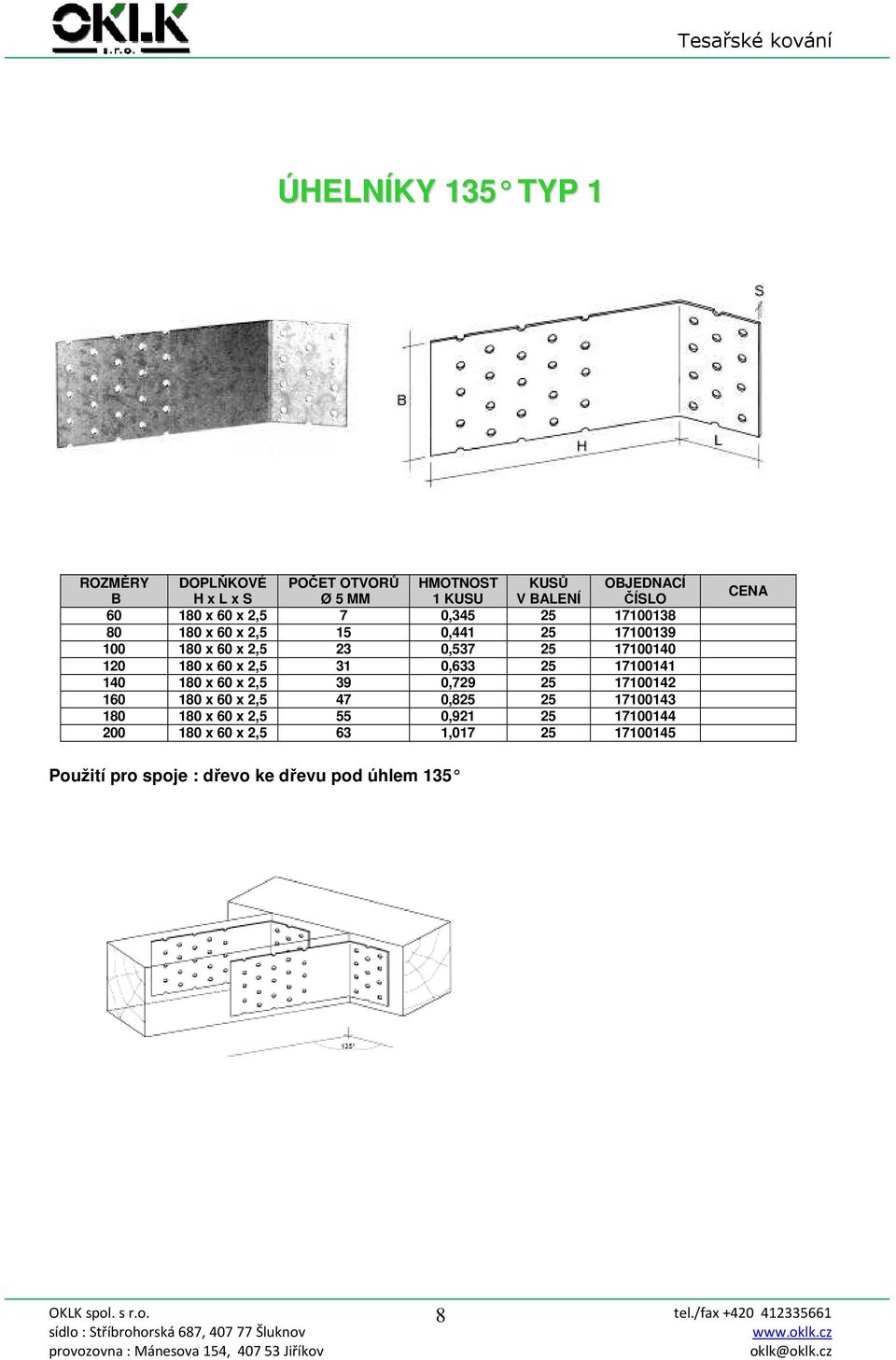 140 180 x 60 x 2,5 39 0,729 25 17100142 160 180 x 60 x 2,5 47 0,825 25 17100143 180 180 x 60 x 2,5 55