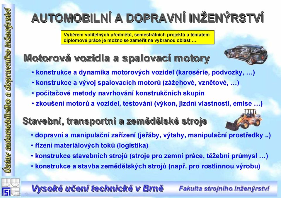 zkoušení motorů a vozidel, testování (výkon, jízdní vlastnosti, emise ) Stavební,, transportní a zemědělské stroje dopravní a manipulační zařízení (jeřáby, výtahy, manipulační