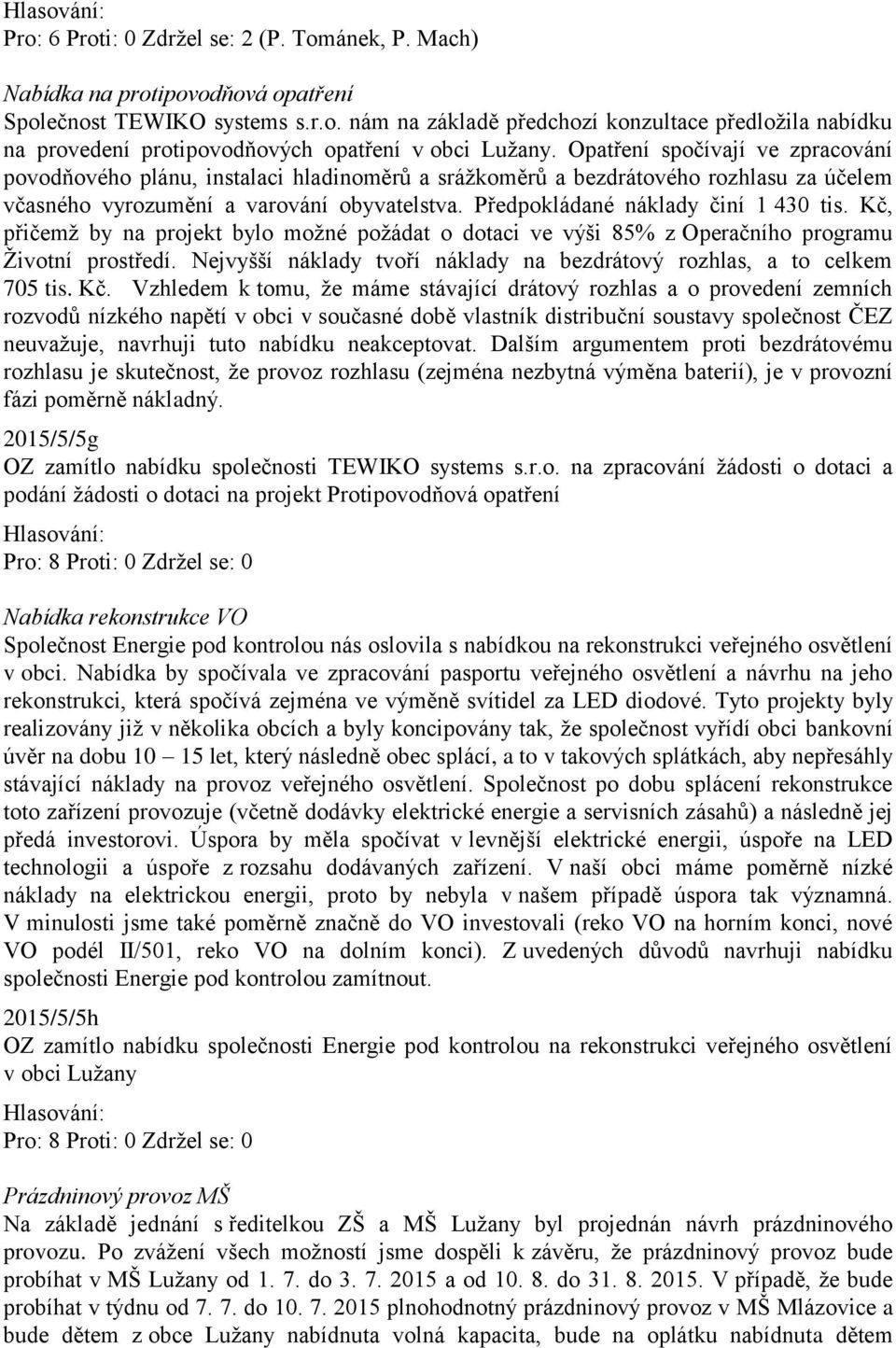 Předpokládané náklady činí 1 430 tis. Kč, přičemž by na projekt bylo možné požádat o dotaci ve výši 85% z Operačního programu Životní prostředí.