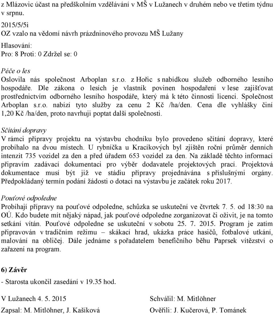 Dle zákona o lesích je vlastník povinen hospodaření v lese zajišťovat prostřednictvím odborného lesního hospodáře, který má k této činnosti licenci. Společnost Arboplan s.r.o. nabízí tyto služby za cenu 2 Kč /ha/den.