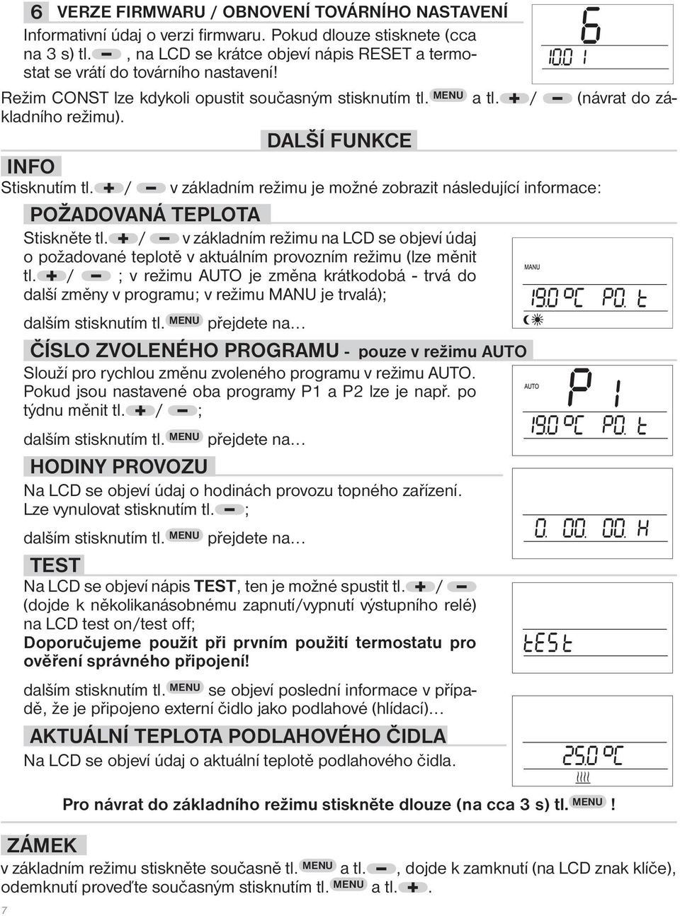 DALŠÍ FUNKCE INFO Stisknutím tl. / v základním režimu je možné zobrazit následující informace: POŽADOVANÁ TEPLOTA Stiskněte tl.