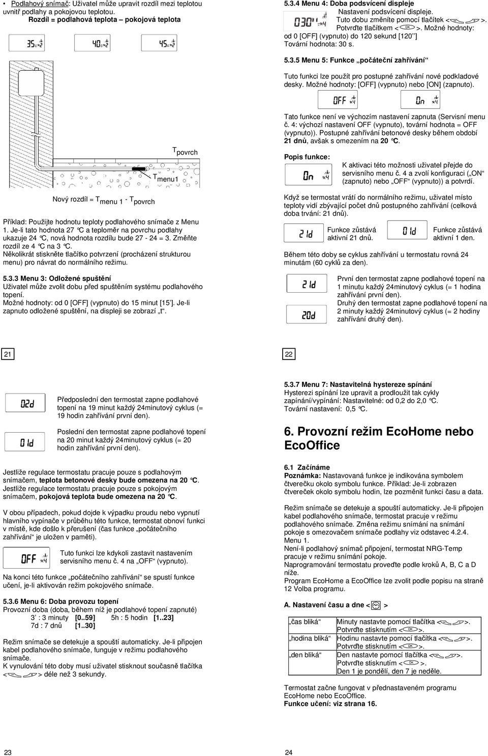 Možné hodnoty: od 0 [OFF] (vypnuto) do 120 sekund [120 ] Tovární hodnota: 30 s. 5.3.5 Menu 5: Funkce počáteční zahřívání Tuto funkci lze použít pro postupné zahřívání nové podkladové desky.