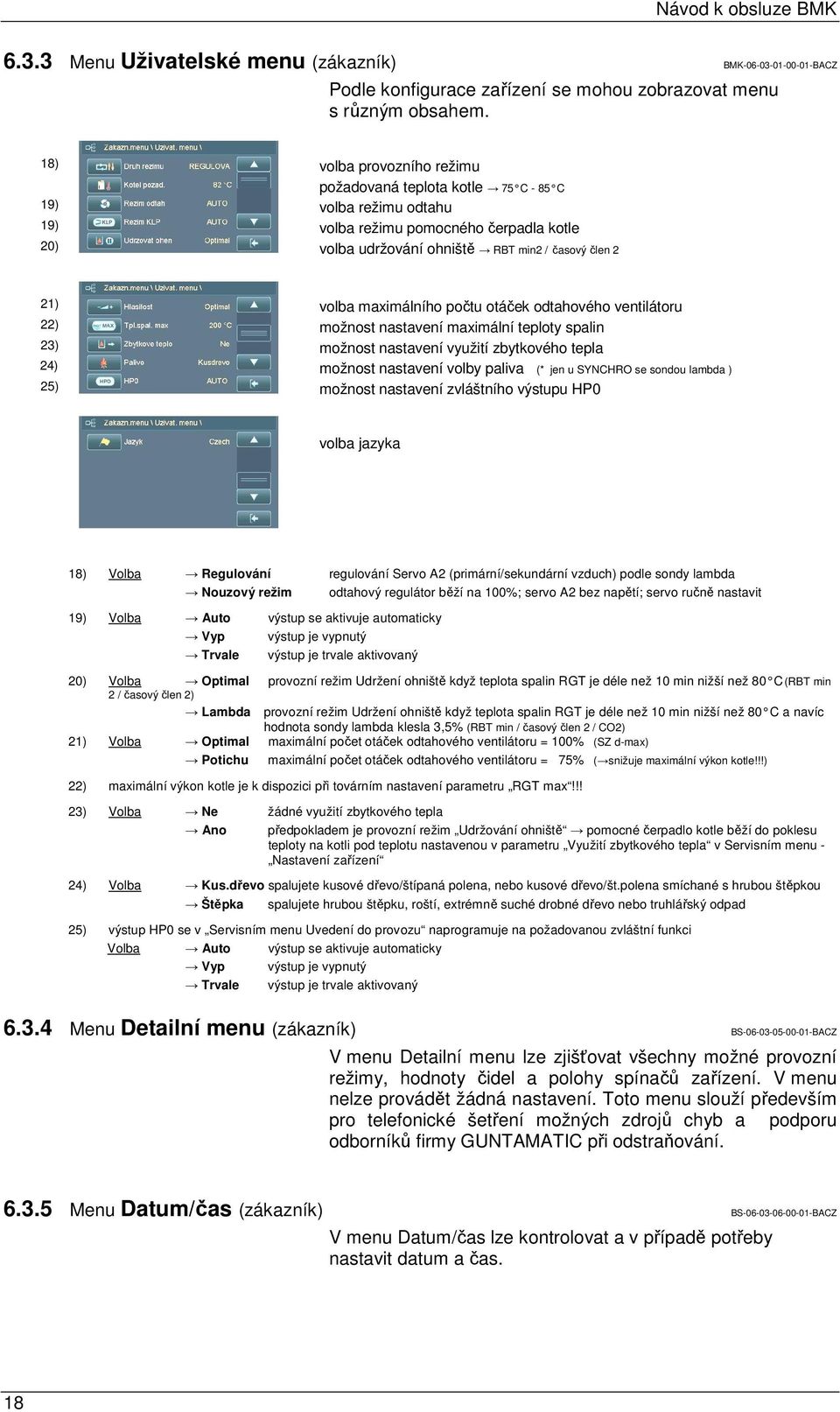 maximálního počtu otáček odtahového ventilátoru 22) možnost nastavení maximální teploty spalin 23) možnost nastavení využití zbytkového tepla 24) možnost nastavení volby paliva (* jen u SYNCHRO se