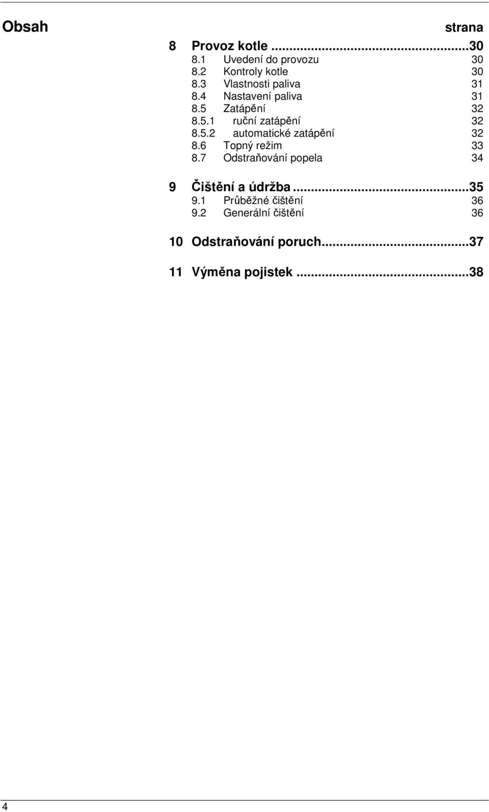 6 Topný režim 33 8.7 Odstraňování popela 34 9 Čištění a údržba... 35 9.