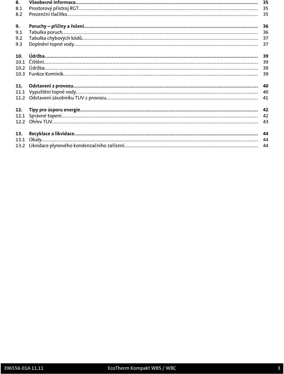 1 Vypuštění topné vody... 40 11.2 Odstavení zásobníku TUV z provozu... 41 12. Tipy pro úsporu energie... 42 12.1 Správné topení... 42 12.2 Ohřev TUV... 43 13.