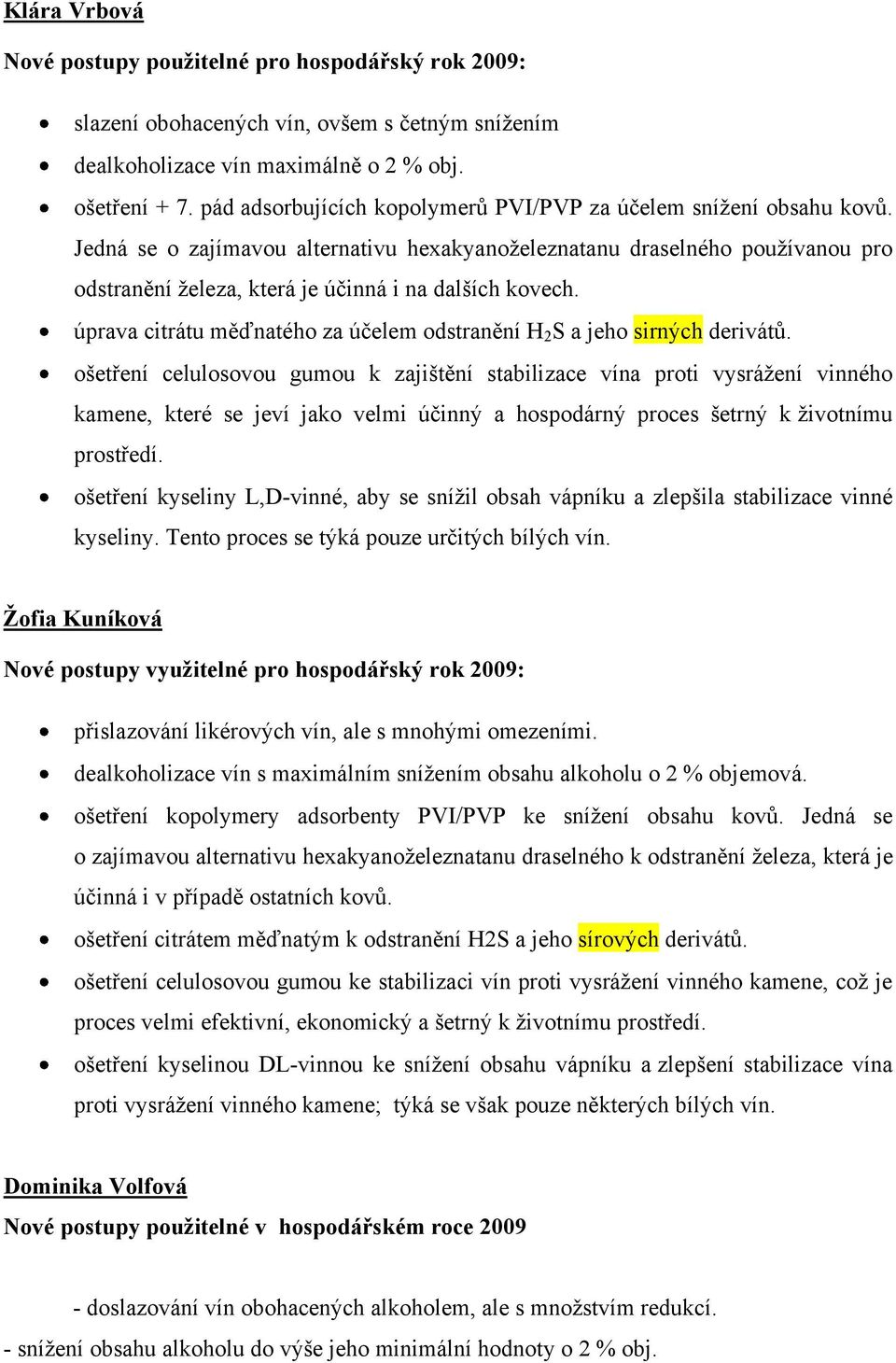 Jedná se o zajímavou alternativu hexakyanoželeznatanu draselného používanou pro odstranění železa, která je účinná i na dalších kovech.