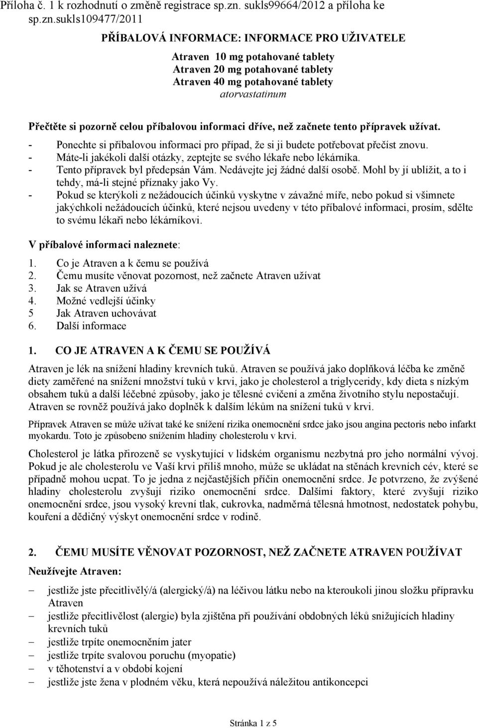 sukls109477/2011 PŘÍBALOVÁ INFORMACE: INFORMACE PRO UŽIVATELE Atraven 10 mg potahované tablety Atraven 20 mg potahované tablety Atraven 40 mg potahované tablety atorvastatinum Přečtěte si pozorně