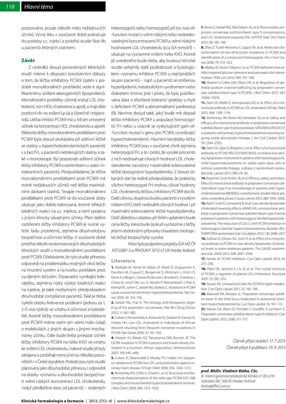 aterogenních lipoproteinů. Monoklonální protilátky účinně snižují LDL cholesterol, non-hdl-cholesterol a apob, a mají dále pozitivní vliv na snížení Lp (a) a částečně i triglyceridů.