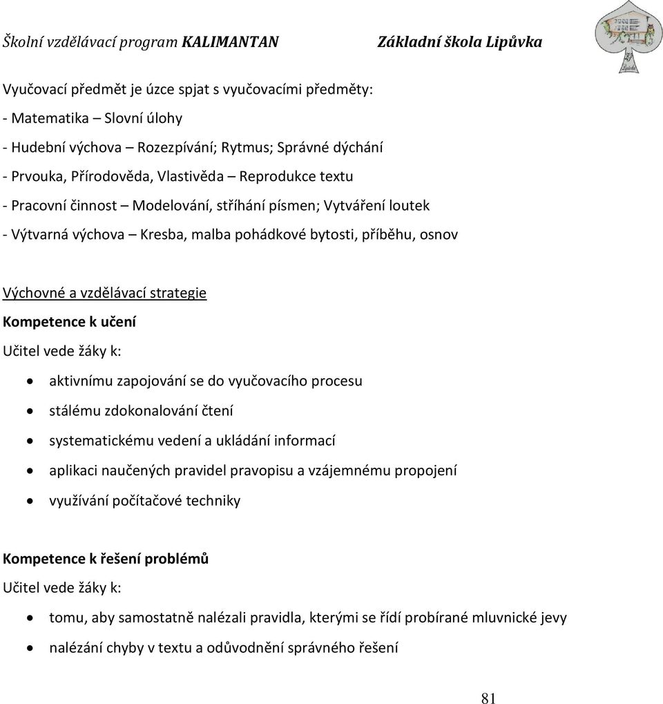 žáky k: aktivnímu zapojování se do vyučovacího procesu stálému zdokonalování čtení systematickému vedení a ukládání informací aplikaci naučených pravidel pravopisu a vzájemnému propojení využívání