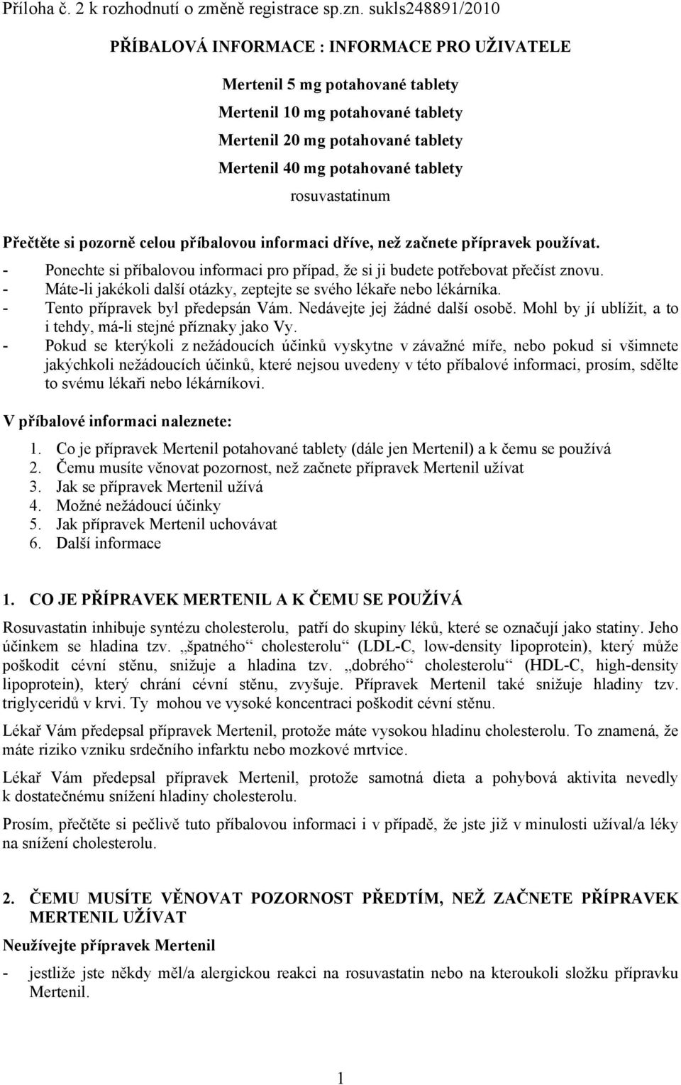 rosuvastatinum Přečtěte si pozorně celou příbalovou informaci dříve, než začnete přípravek používat. - Ponechte si příbalovou informaci pro případ, že si ji budete potřebovat přečíst znovu.