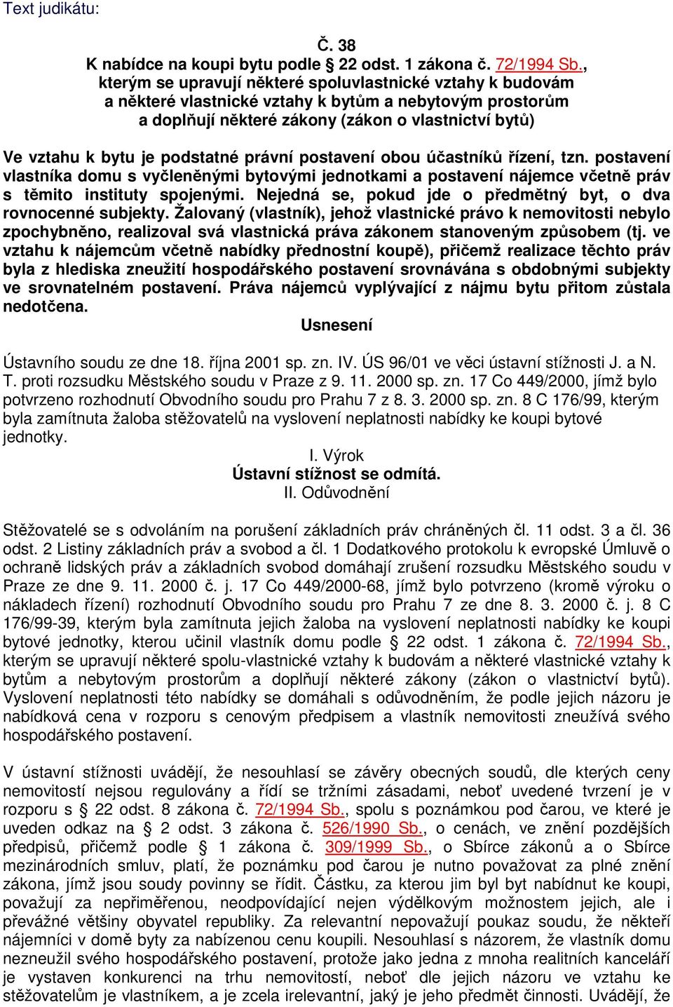 podstatné právní postavení obou účastníků řízení, tzn. postavení vlastníka domu s vyčleněnými bytovými jednotkami a postavení nájemce včetně práv s těmito instituty spojenými.