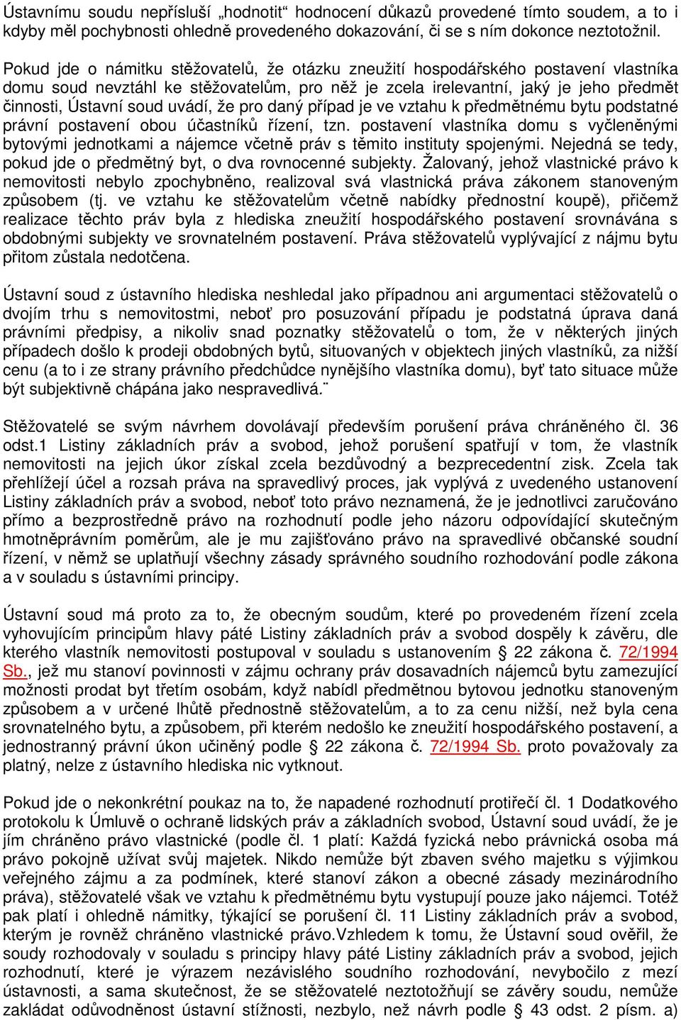 uvádí, že pro daný případ je ve vztahu k předmětnému bytu podstatné právní postavení obou účastníků řízení, tzn.