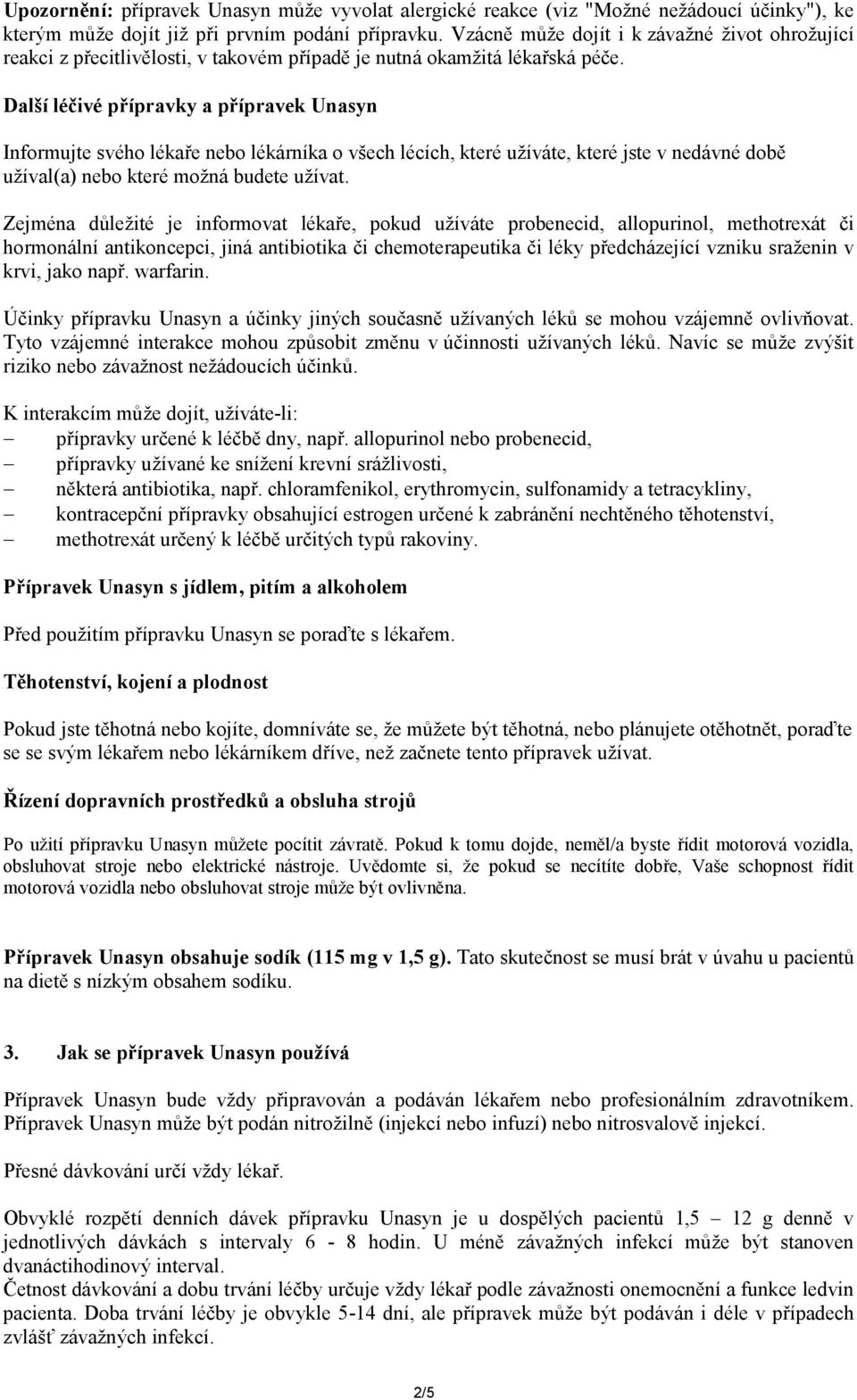 Další léčivé přípravky a přípravek Unasyn Informujte svého lékaře nebo lékárníka o všech lécích, které užíváte, které jste v nedávné době užíval(a) nebo které možná budete užívat.