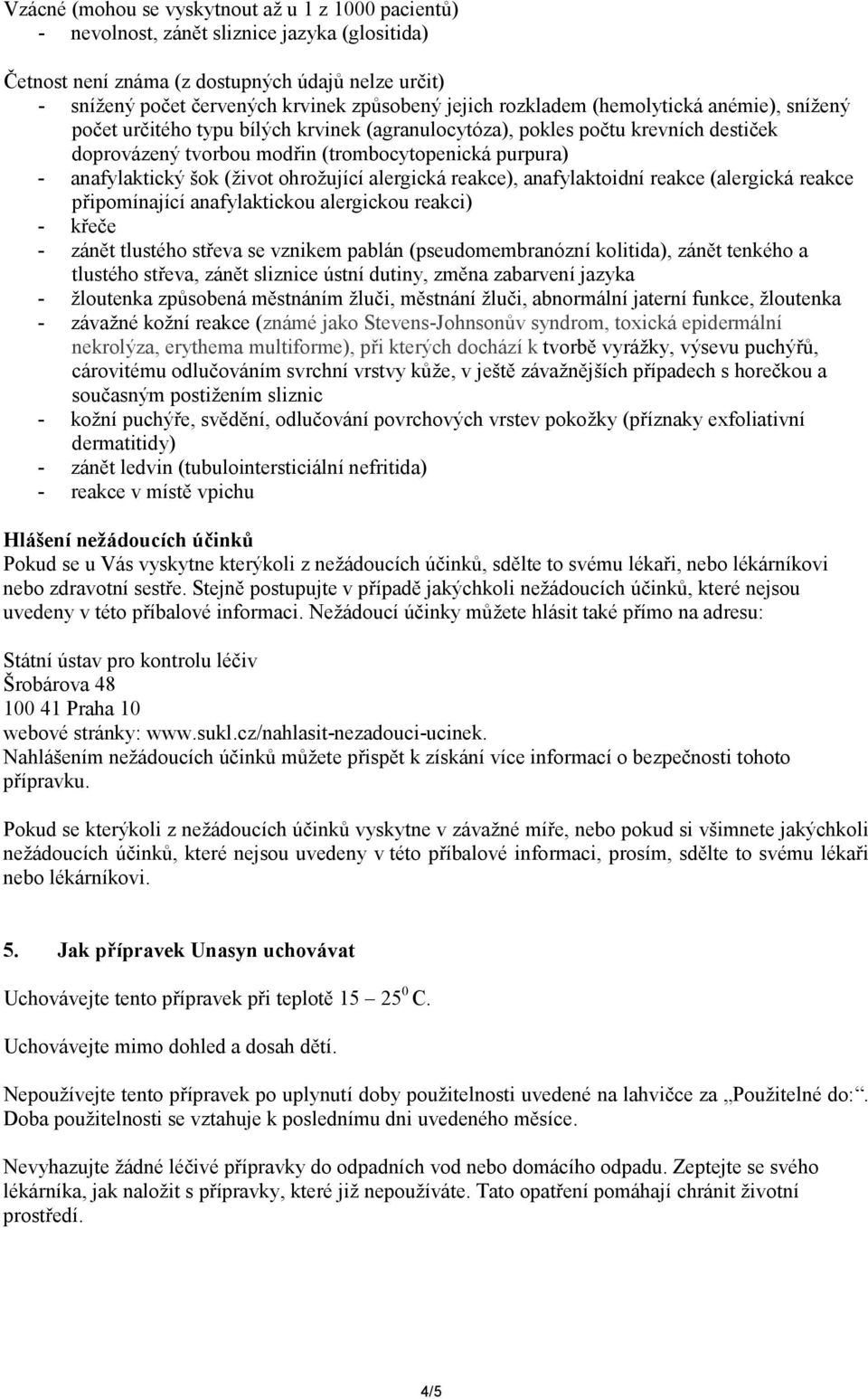 anafylaktický šok (život ohrožující alergická reakce), anafylaktoidní reakce (alergická reakce připomínající anafylaktickou alergickou reakci) - křeče - zánět tlustého střeva se vznikem pablán
