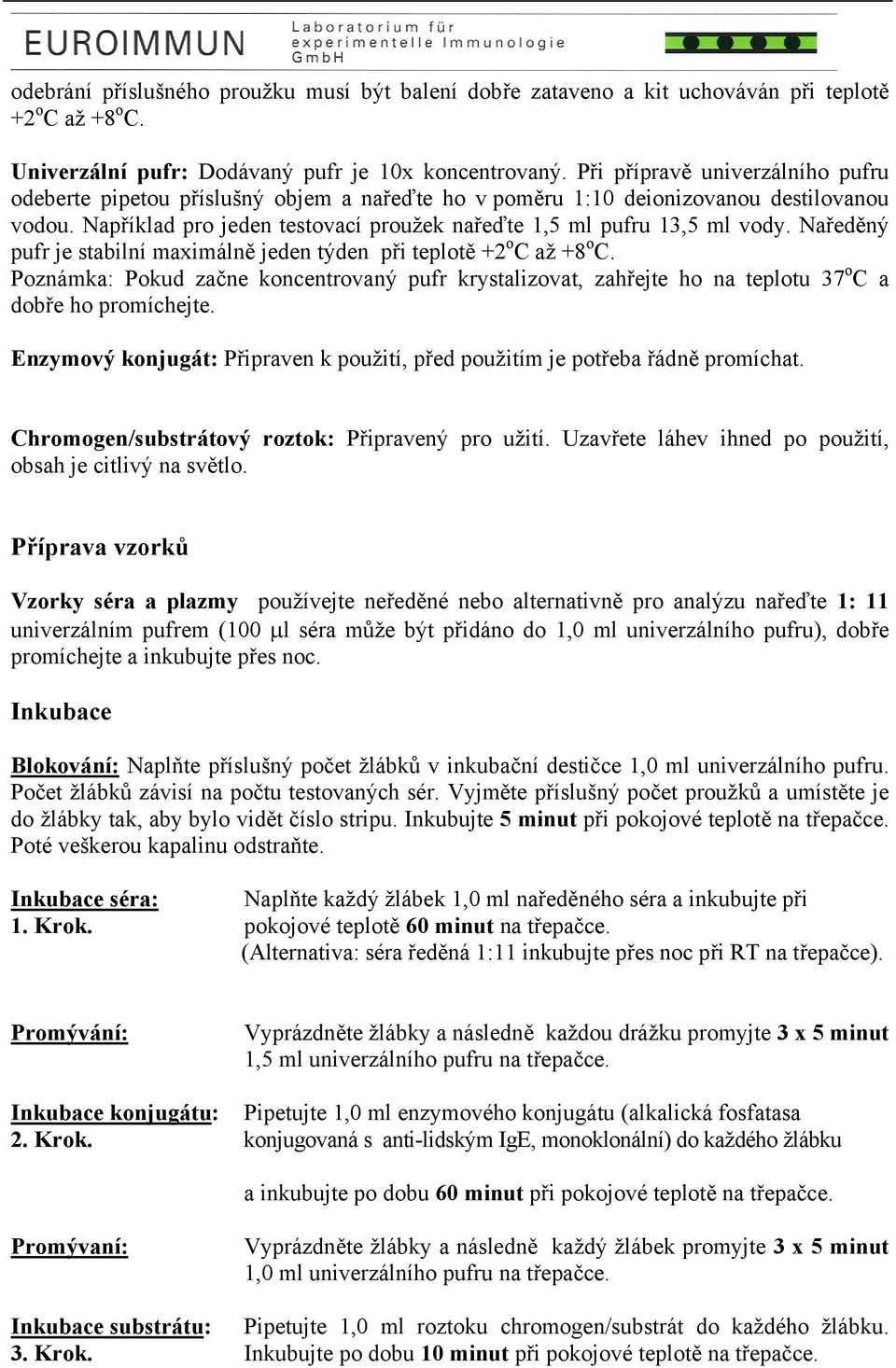 Naředěný pufr je stabilní maximálně jeden týden při teplotě +2 o C až +8 o C. Poznámka: Pokud začne koncentrovaný pufr krystalizovat, zahřejte ho na teplotu 37 o C a dobře ho promíchejte.