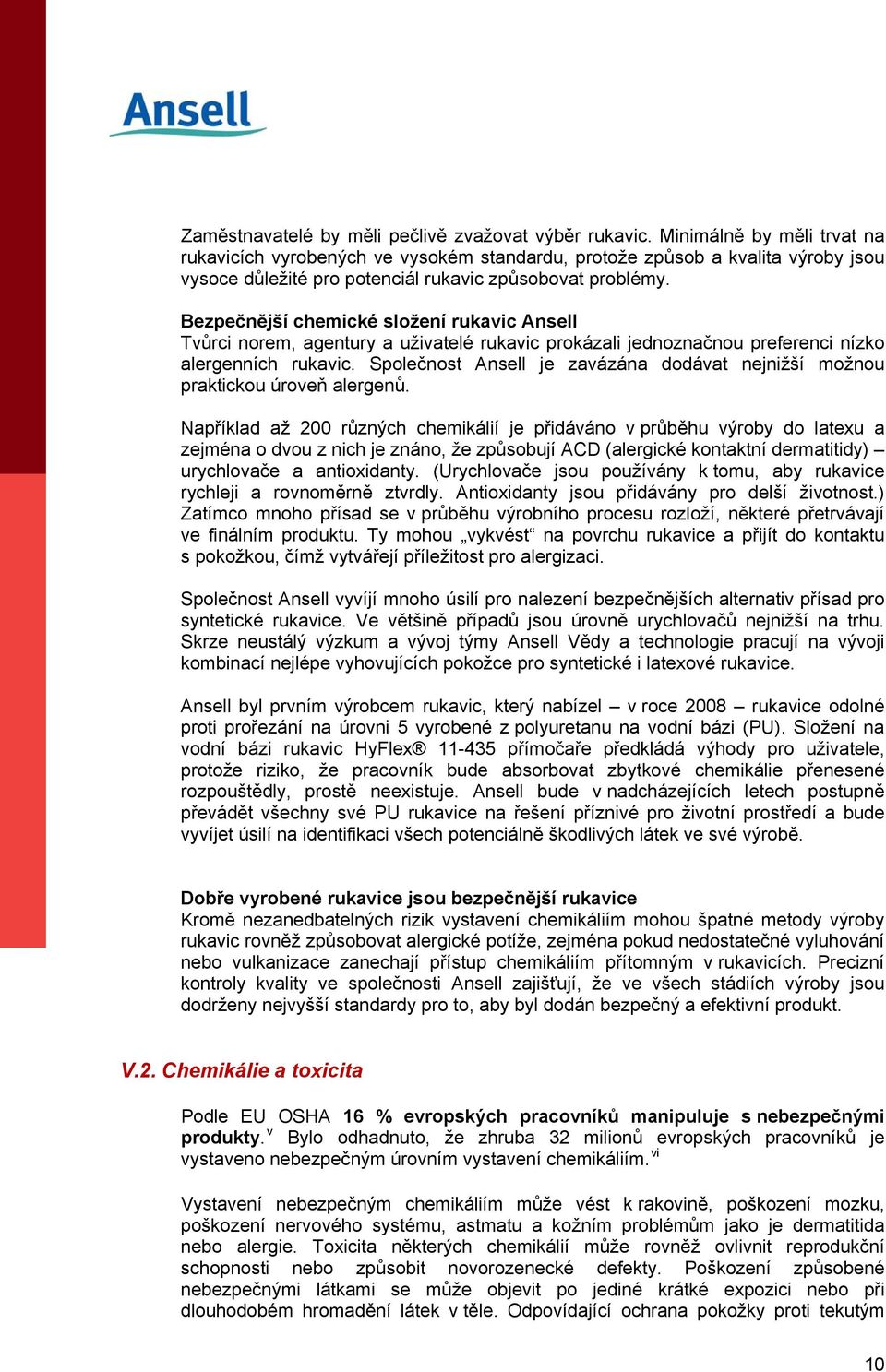 Bezpečnější chemické složení rukavic Ansell Tvůrci norem, agentury a uživatelé rukavic prokázali jednoznačnou preferenci nízko alergenních rukavic.