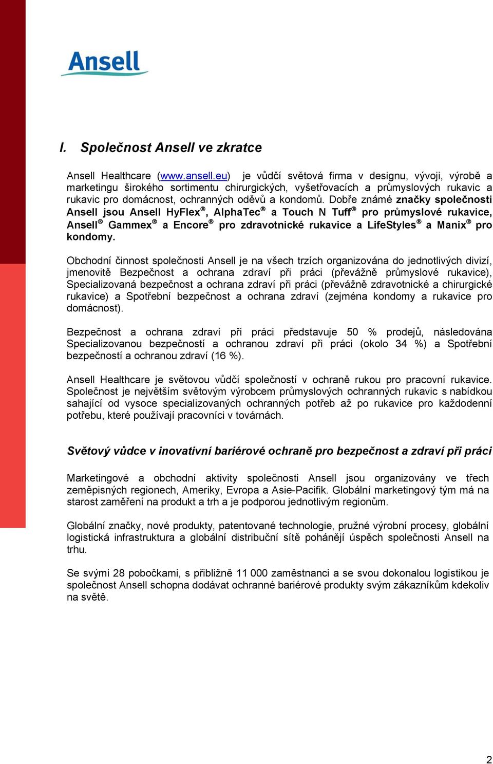 Dobře známé značky společnosti Ansell jsou Ansell HyFlex, AlphaTec a Touch N Tuff pro průmyslové rukavice, Ansell Gammex a Encore pro zdravotnické rukavice a LifeStyles a Manix pro kondomy.