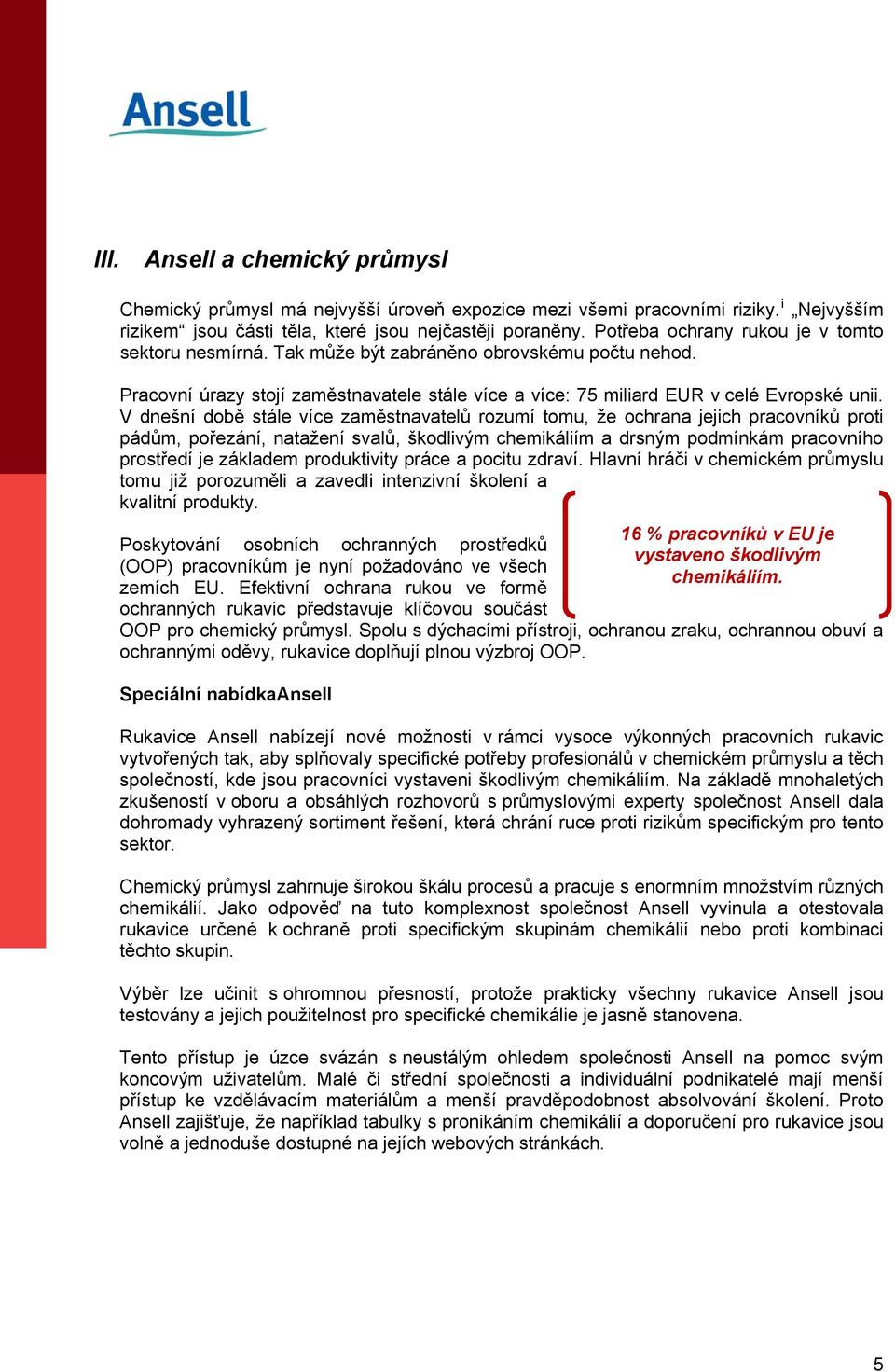 V dnešní době stále více zaměstnavatelů rozumí tomu, že ochrana jejich pracovníků proti pádům, pořezání, natažení svalů, škodlivým chemikáliím a drsným podmínkám pracovního prostředí je základem