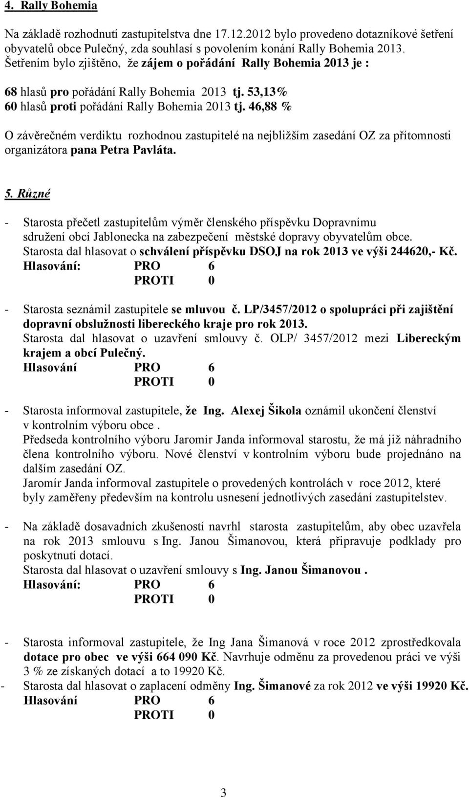 46,88 % O závěrečném verdiktu rozhodnou zastupitelé na nejbližším zasedání OZ za přítomnosti organizátora pana Petra Pavláta. 5.