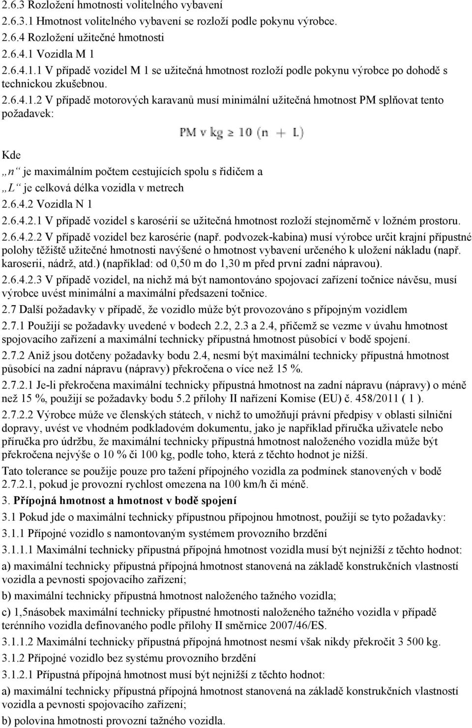 6.4.2.1 V případě vozidel s karosérií se užitečná hmotnost rozloží stejnoměrně v ložném prostoru. 2.6.4.2.2 V případě vozidel bez karosérie (např.