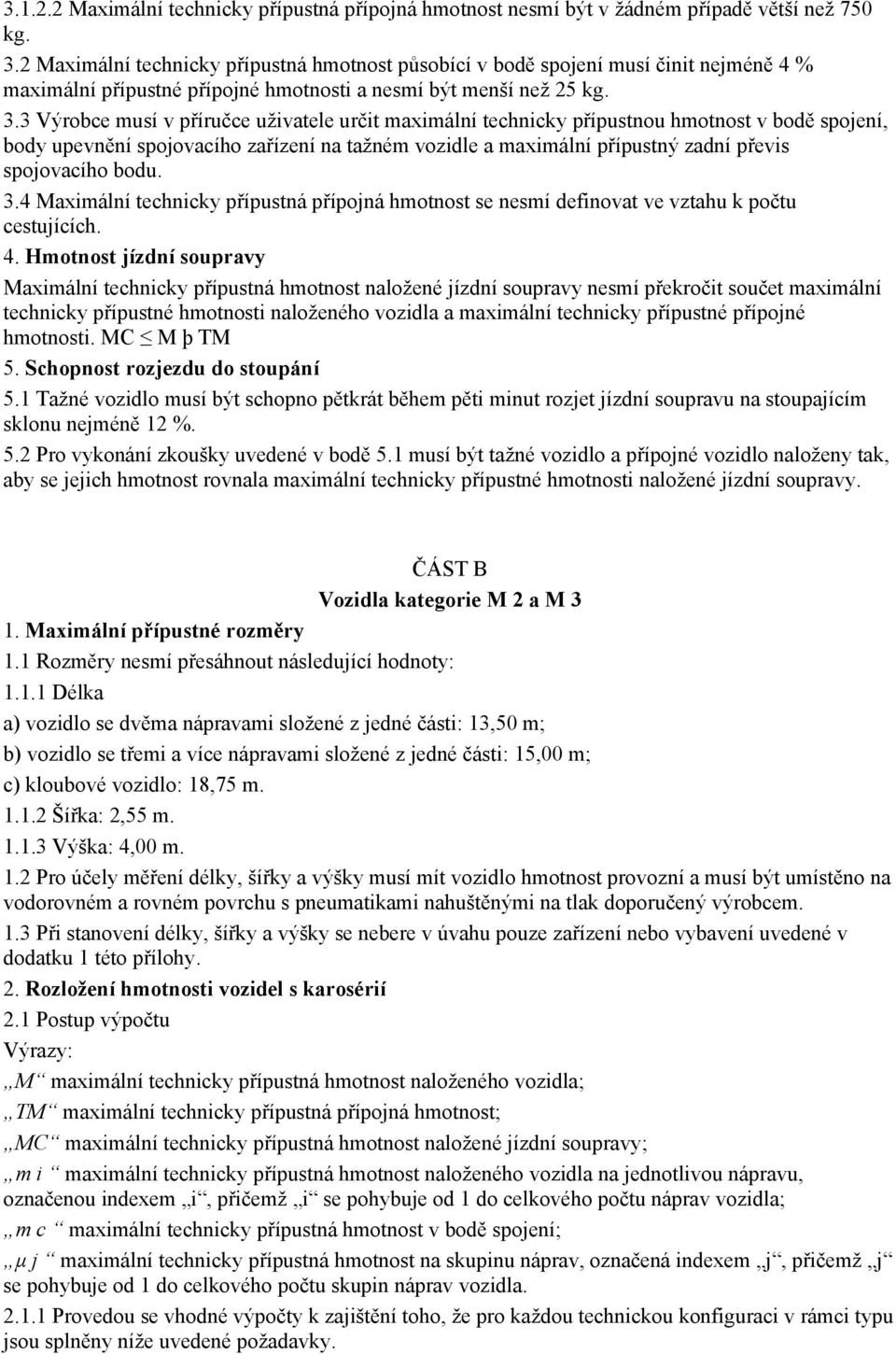 3 Výrobce musí v příručce uživatele určit maximální technicky přípustnou hmotnost v bodě spojení, body upevnění spojovacího zařízení na tažném vozidle a maximální přípustný zadní převis spojovacího