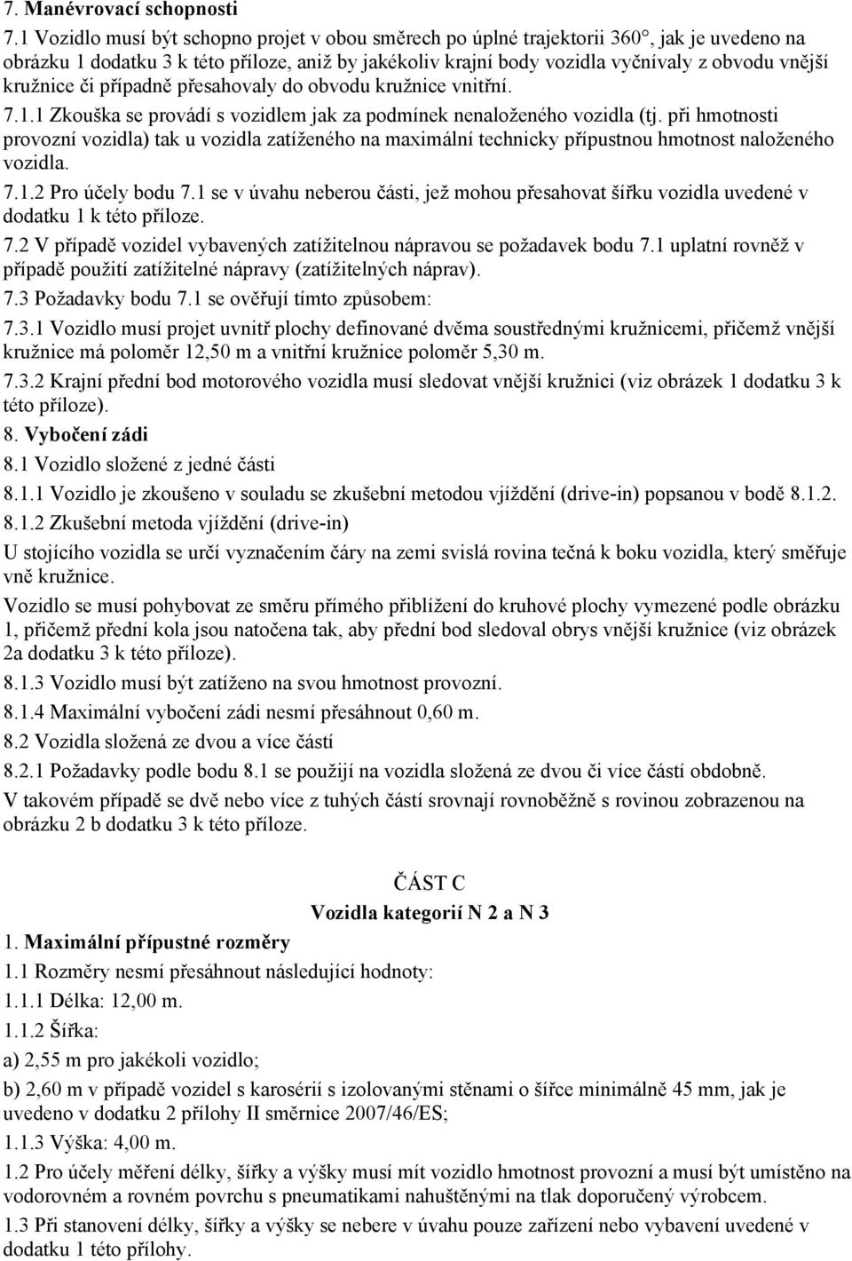 kružnice či případně přesahovaly do obvodu kružnice vnitřní. 7.1.1 Zkouška se provádí s vozidlem jak za podmínek nenaloženého vozidla (tj.