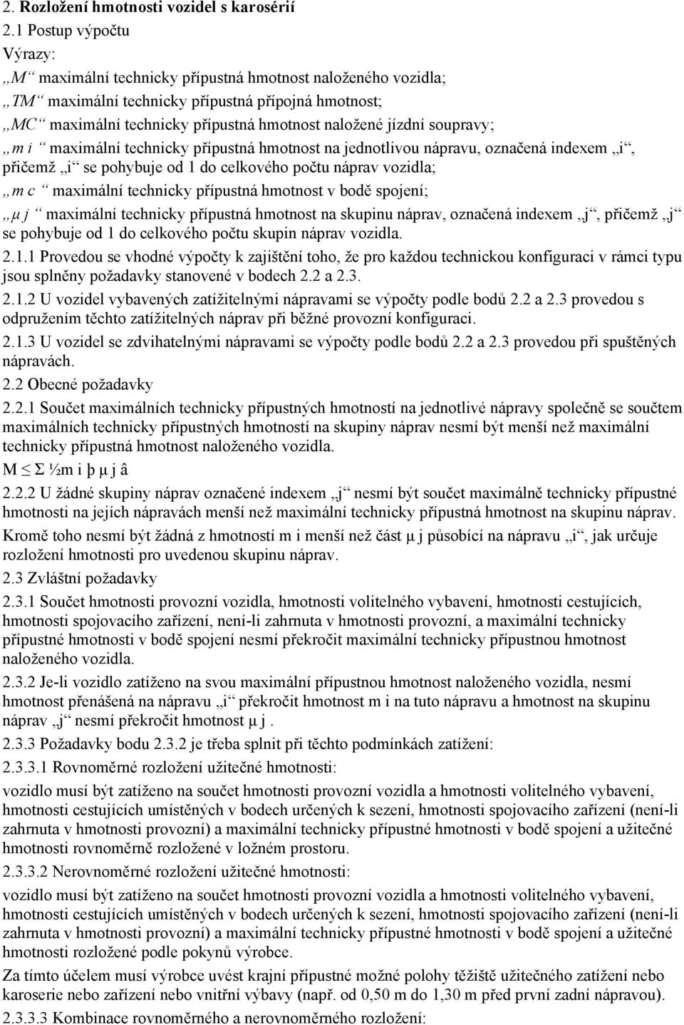 soupravy; m i maximální technicky přípustná hmotnost na jednotlivou nápravu, označená indexem i, přičemž i se pohybuje od 1 do celkového počtu náprav vozidla; m c maximální technicky přípustná