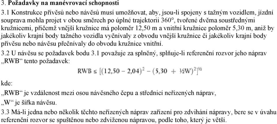 přičemž vnější kružnice má poloměr 12,50 m a vnitřní kružnice poloměr 5,30 m, aniž by jakékoliv krajní body tažného vozidla vyčnívaly z obvodu vnější kružnice či jakékoliv krajní body přívěsu nebo