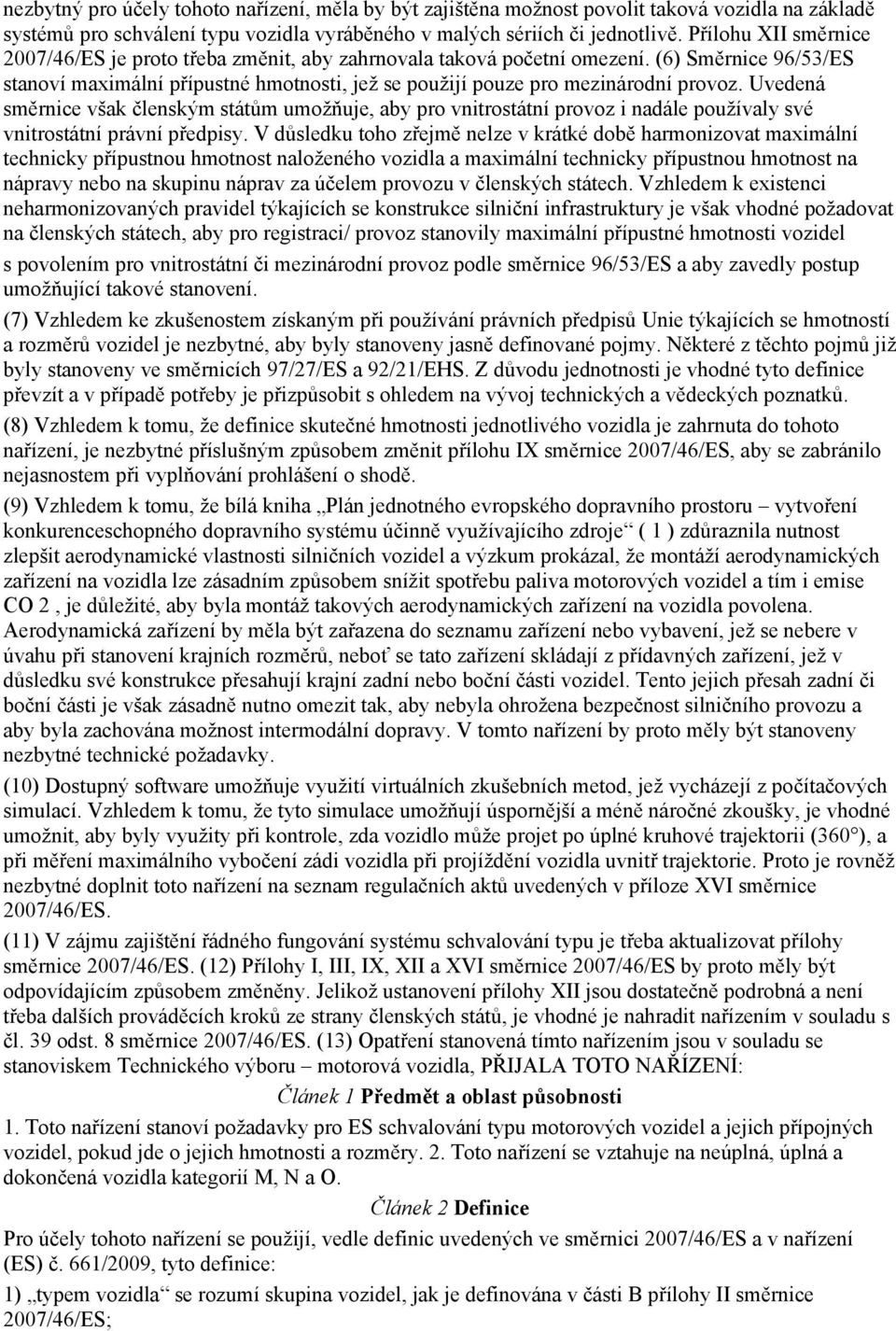 Uvedená směrnice však členským státům umožňuje, aby pro vnitrostátní provoz i nadále používaly své vnitrostátní právní předpisy.