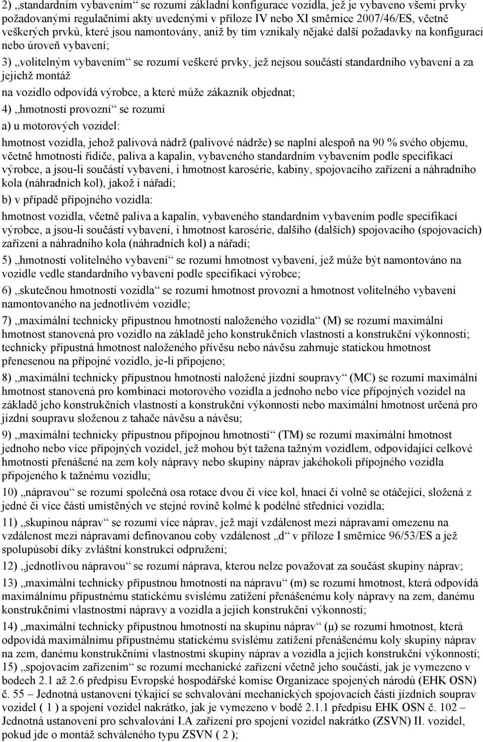 za jejichž montáž na vozidlo odpovídá výrobce, a které může zákazník objednat; 4) hmotností provozní se rozumí a) u motorových vozidel: hmotnost vozidla, jehož palivová nádrž (palivové nádrže) se