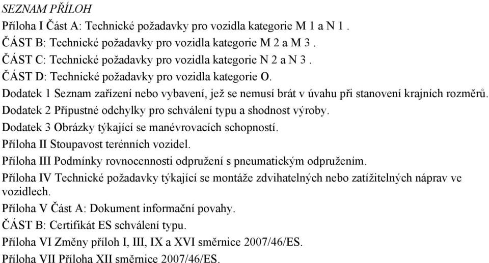 Dodatek 1 Seznam zařízení nebo vybavení, jež se nemusí brát v úvahu při stanovení krajních rozměrů. Dodatek 2 Přípustné odchylky pro schválení typu a shodnost výroby.