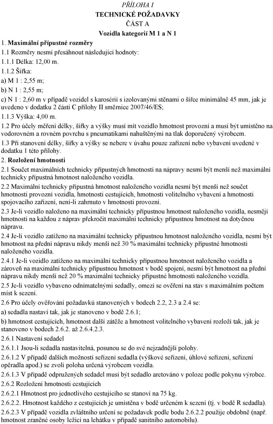 1. Maximální přípustné rozměry 1.1 Rozměry nesmí přesáhnout následující hodnoty: 1.1.1 Délka: 12,00 m. 1.1.2 Šířka: a) M 1 : 2,55 m; b) N 1 : 2,55 m; c) N 1 : 2,60 m v případě vozidel s karosérií s