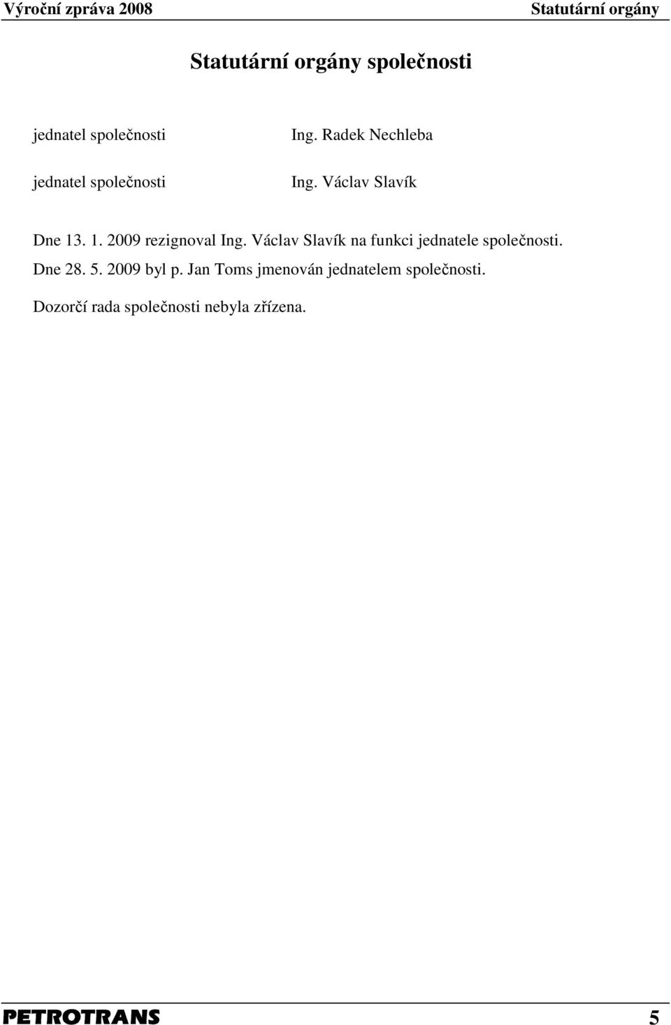 Václav Slavík na funkci jednatele společnosti. Dne 28. 5. 2009 byl p.