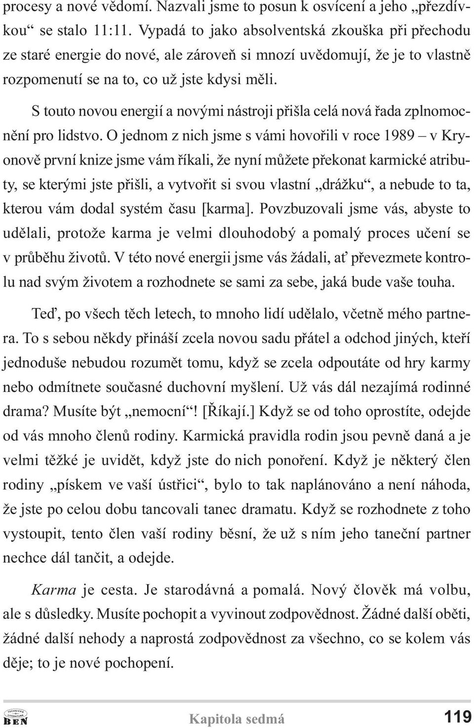 S touto novou energií a novými nástroji pøišla celá nová øada zplnomocnìní pro lidstvo.