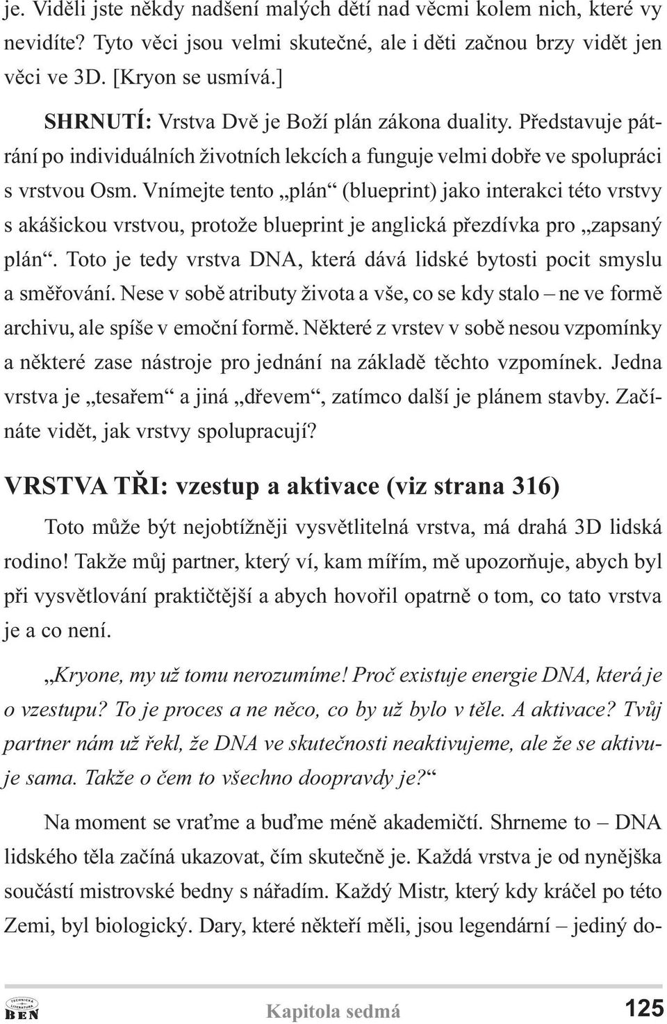 Vnímejte tento plán (blueprint) jako interakci této vrstvy s akášickou vrstvou, protože blueprint je anglická pøezdívka pro zapsaný plán.